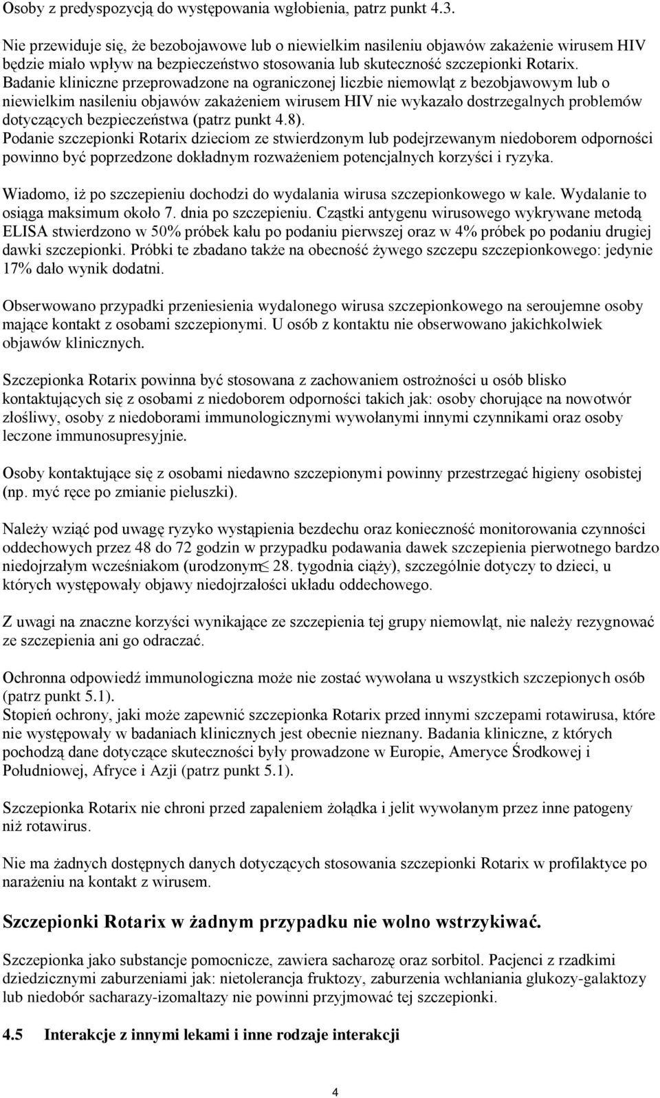 Badanie kliniczne przeprowadzone na ograniczonej liczbie niemowląt z bezobjawowym lub o niewielkim nasileniu objawów zakażeniem wirusem HIV nie wykazało dostrzegalnych problemów dotyczących