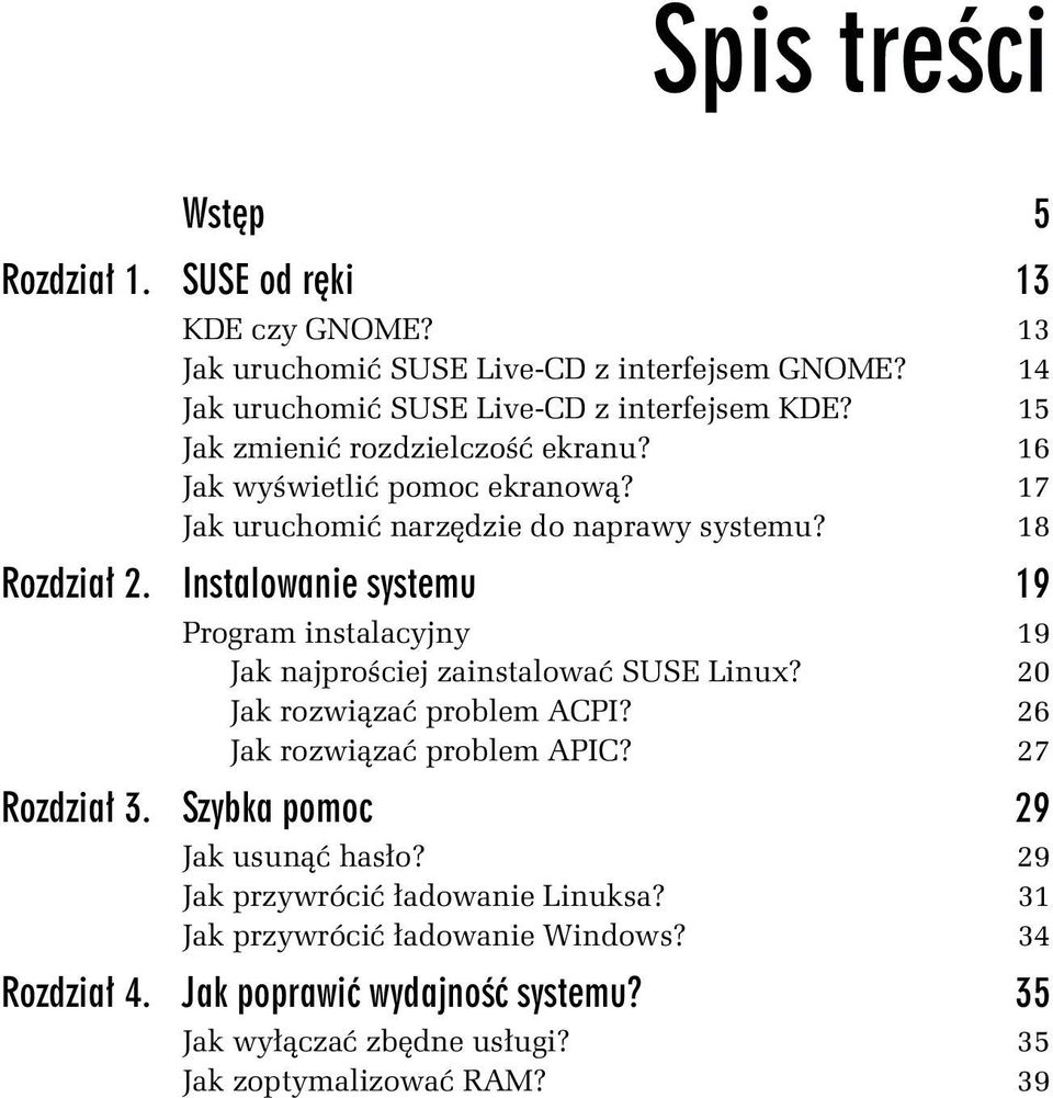 Instalowanie systemu 19 Program instalacyjny 19 Jak najprościej zainstalować SUSE Linux? 20 Jak rozwiązać problem ACPI? 26 Jak rozwiązać problem APIC? 27 Rozdział 3.