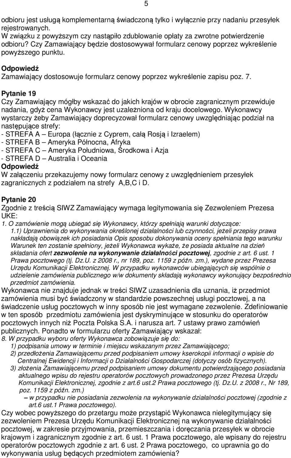 Pytanie 19 Czy Zamawiający mógłby wskazać do jakich krajów w obrocie zagranicznym przewiduje nadania, gdyż cena Wykonawcy jest uzależniona od kraju docelowego.