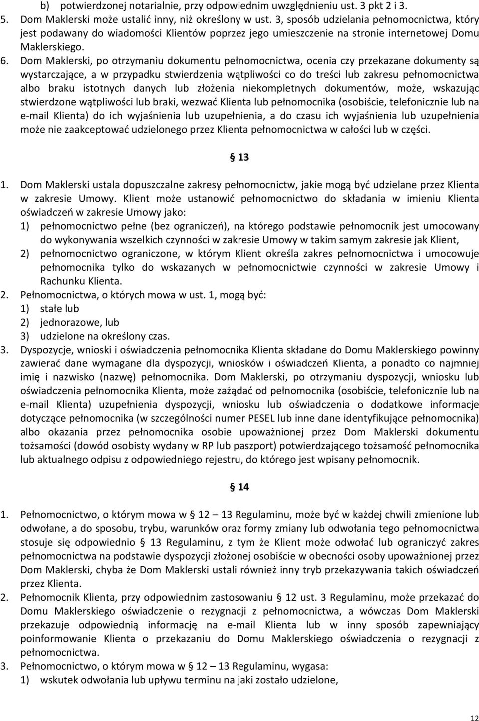 Dom Maklerski, po otrzymaniu dokumentu pełnomocnictwa, ocenia czy przekazane dokumenty są wystarczające, a w przypadku stwierdzenia wątpliwości co do treści lub zakresu pełnomocnictwa albo braku