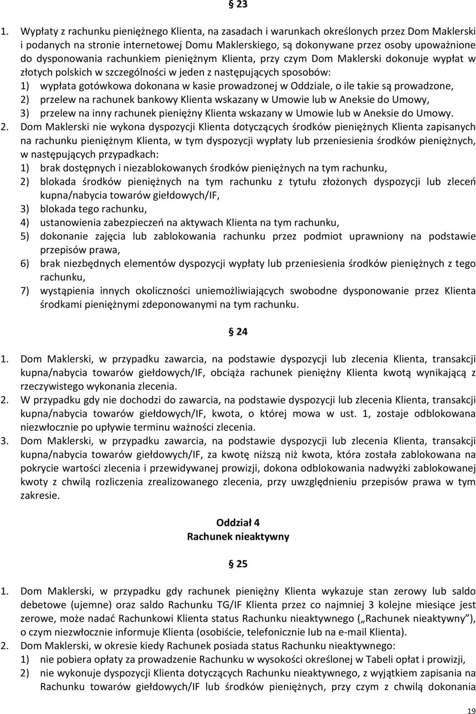 prowadzonej w Oddziale, o ile takie są prowadzone, 2) przelew na rachunek bankowy Klienta wskazany w Umowie lub w Aneksie do Umowy, 3) przelew na inny rachunek pieniężny Klienta wskazany w Umowie lub