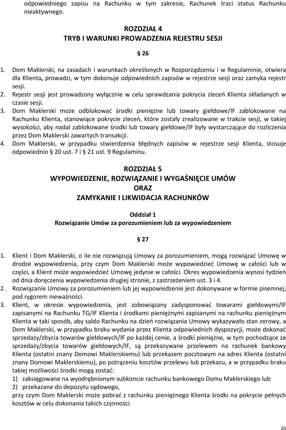 Rejestr sesji jest prowadzony wyłącznie w celu sprawdzania pokrycia zleceń Klienta składanych w czasie sesji. 3.