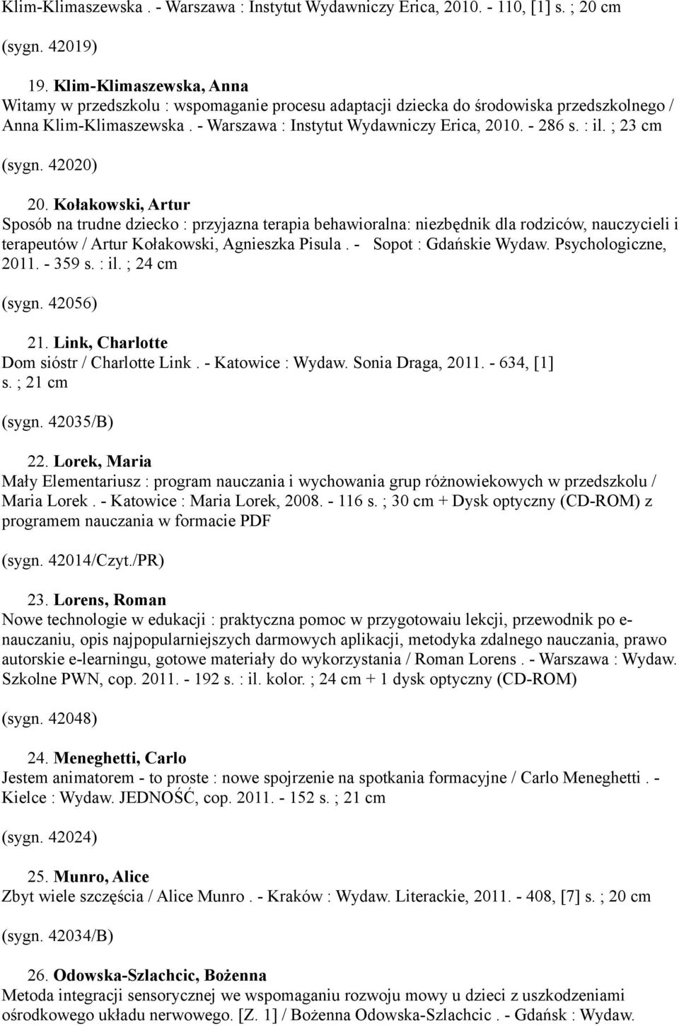 ; 23 cm (sygn. 42020) 20. Kołakowski, Artur Sposób na trudne dziecko : przyjazna terapia behawioralna: niezbędnik dla rodziców, nauczycieli i terapeutów / Artur Kołakowski, Agnieszka Pisula.