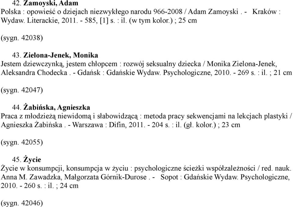 ; 21 cm (sygn. 42047) 44. Żabińska, Agnieszka Praca z młodzieżą niewidomą i słabowidzącą : metoda pracy sekwencjami na lekcjach plastyki / Agnieszka Żabińska. - Warszawa : Difin, 2011. - 204 s. : il.