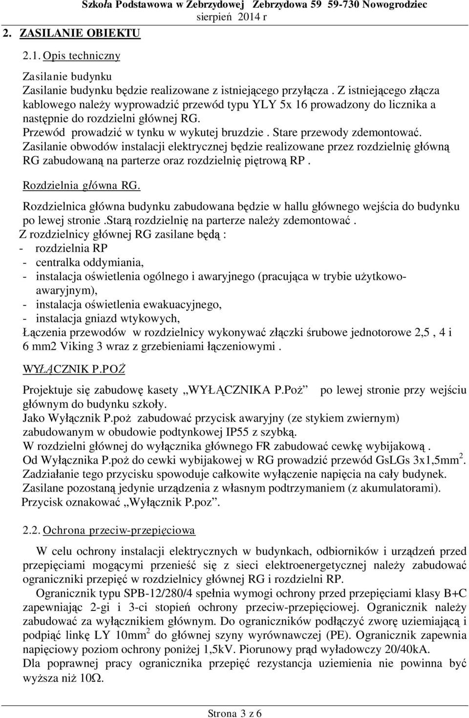 Zasilanie obwodów instalacji elektrycznej bdzie realizowane przez rozdzielni gówn RG zabudowan na parterze oraz rozdzielni pitrow RP. Rozdzielnia gówna RG.