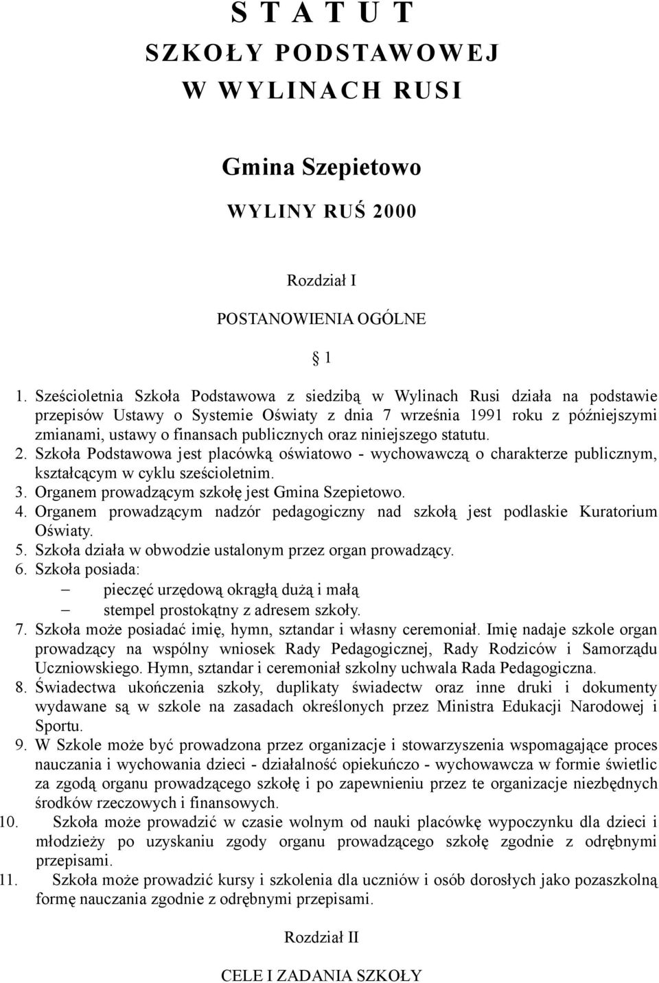oraz niniejszego statutu. 2. Szkoła Podstawowa jest placówką oświatowo - wychowawczą o charakterze publicznym, kształcącym w cyklu sześcioletnim. 3. Organem prowadzącym szkołę jest Gmina Szepietowo.
