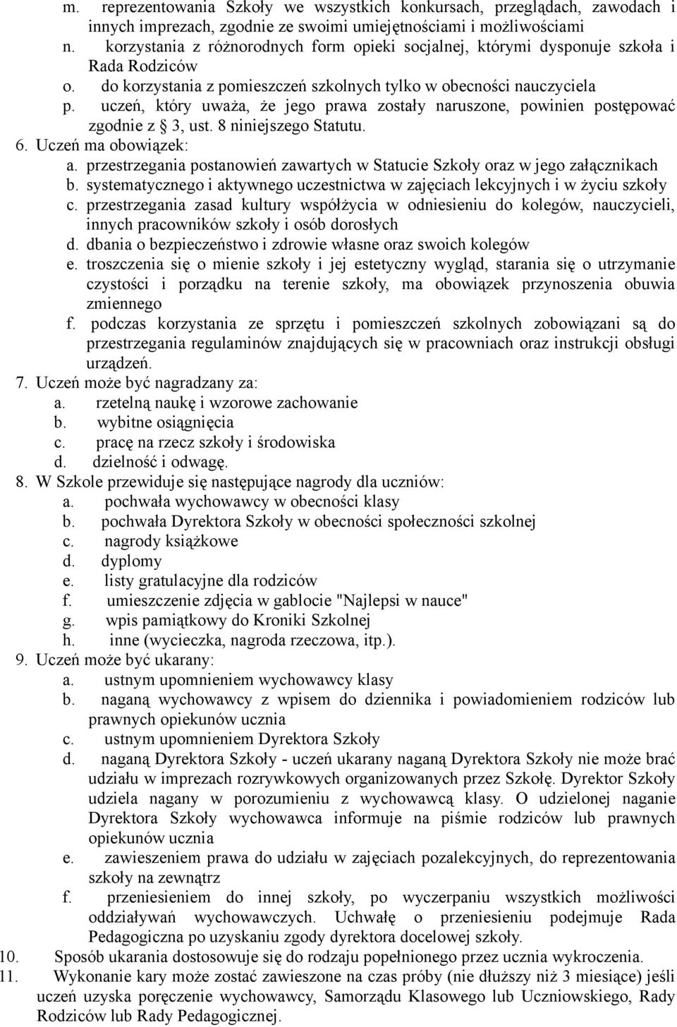 uczeń, który uważa, że jego prawa zostały naruszone, powinien postępować zgodnie z 3, ust. 8 niniejszego Statutu. 6. Uczeń ma obowiązek: a.