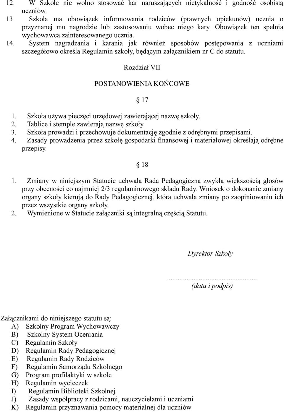 System nagradzania i karania jak również sposobów postępowania z uczniami szczegółowo określa Regulamin szkoły, będącym załącznikiem nr C do statutu. Rozdział VII POSTANOWIENIA KOŃCOWE 17 1.