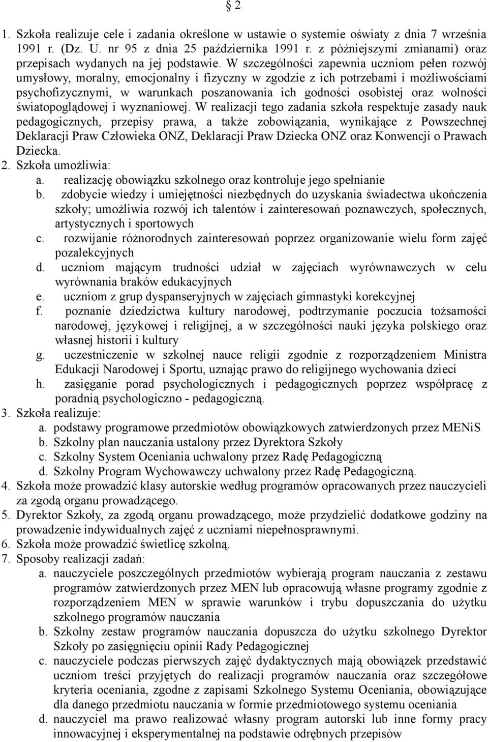W szczególności zapewnia uczniom pełen rozwój umysłowy, moralny, emocjonalny i fizyczny w zgodzie z ich potrzebami i możliwościami psychofizycznymi, w warunkach poszanowania ich godności osobistej