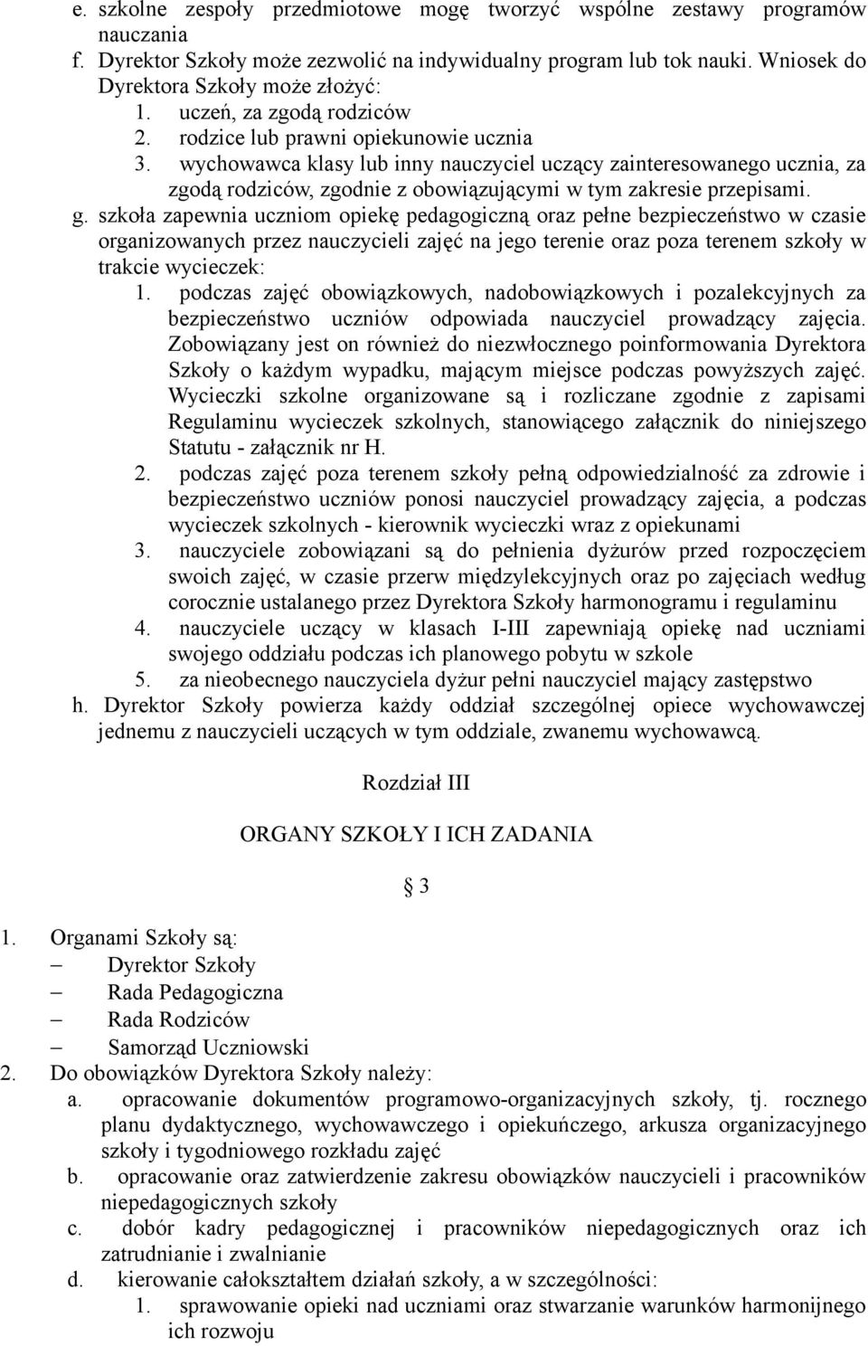 wychowawca klasy lub inny nauczyciel uczący zainteresowanego ucznia, za zgodą rodziców, zgodnie z obowiązującymi w tym zakresie przepisami. g.