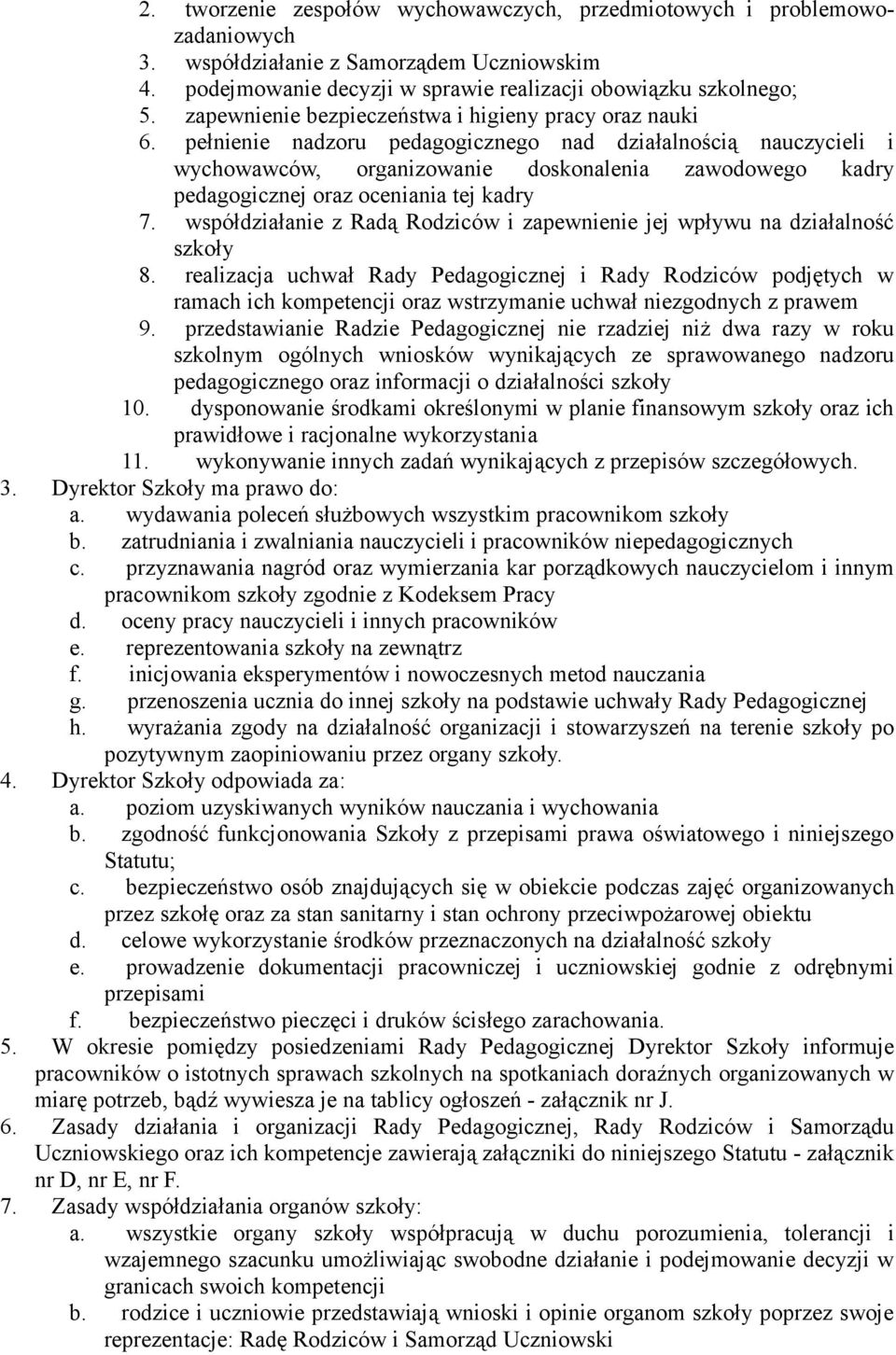 pełnienie nadzoru pedagogicznego nad działalnością nauczycieli i wychowawców, organizowanie doskonalenia zawodowego kadry pedagogicznej oraz oceniania tej kadry 7.