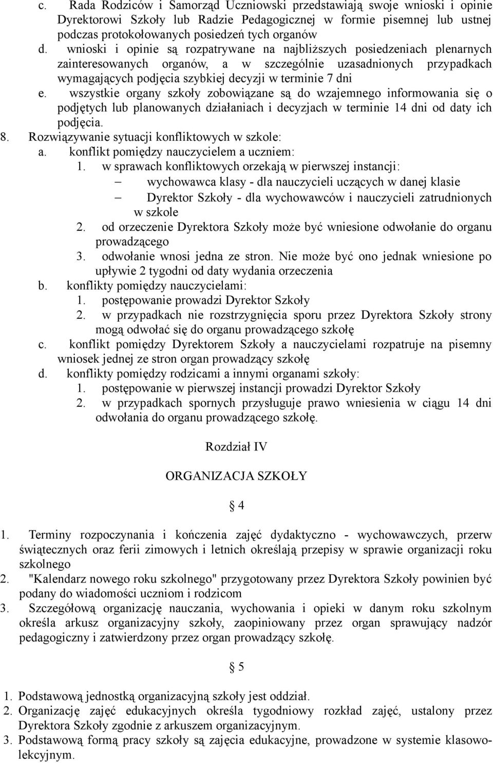 wszystkie organy szkoły zobowiązane są do wzajemnego informowania się o podjętych lub planowanych działaniach i decyzjach w terminie 14 dni od daty ich podjęcia. 8.