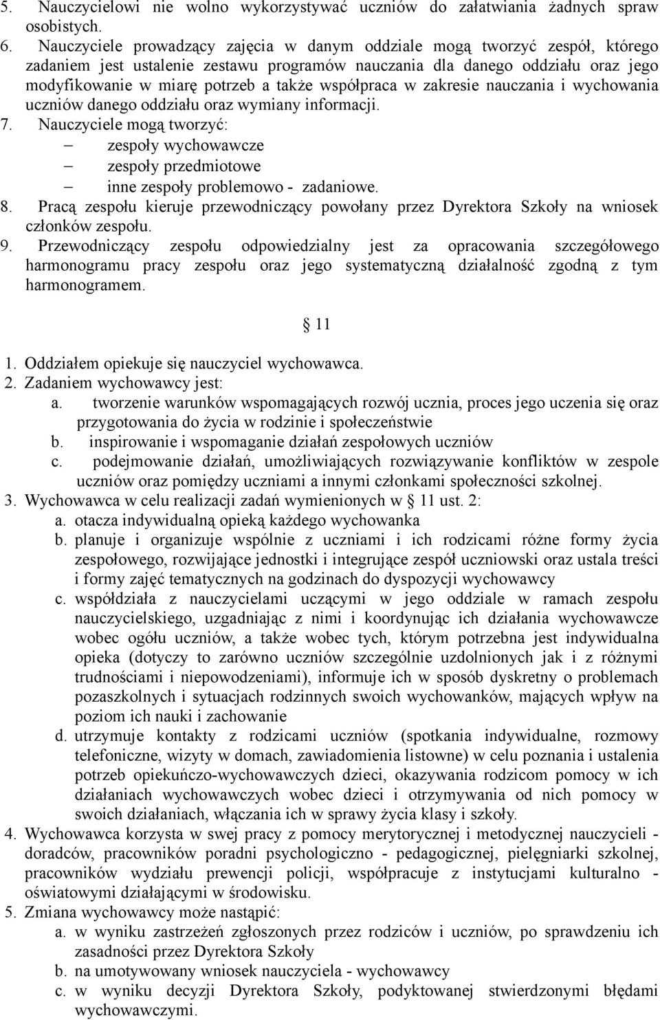 współpraca w zakresie nauczania i wychowania uczniów danego oddziału oraz wymiany informacji. 7. Nauczyciele mogą tworzyć: zespoły wychowawcze zespoły przedmiotowe inne zespoły problemowo - zadaniowe.