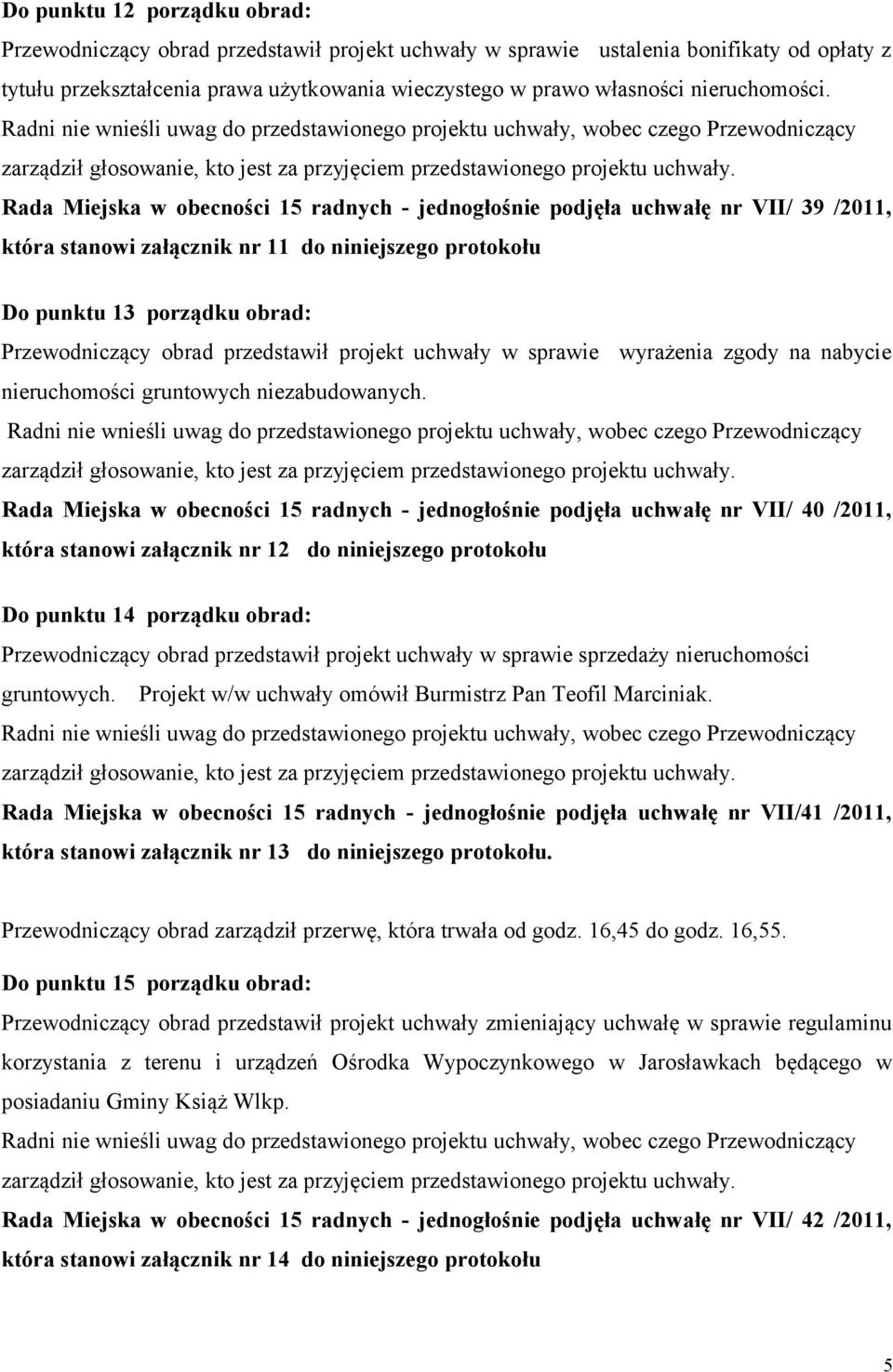 Rada Miejska w obecności 15 radnych - jednogłośnie podjęła uchwałę nr VII/ 39 /2011, która stanowi załącznik nr 11 do niniejszego protokołu Do punktu 13 porządku obrad: Przewodniczący obrad