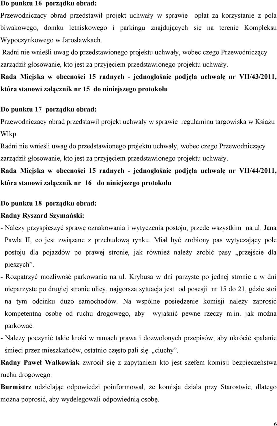 Rada Miejska w obecności 15 radnych - jednogłośnie podjęła uchwałę nr VII/43/2011, która stanowi załącznik nr 15 do niniejszego protokołu Do punktu 17 porządku obrad: Przewodniczący obrad przedstawił