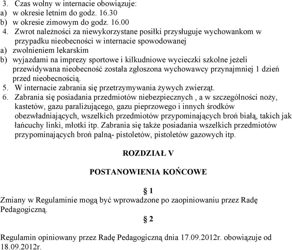 wycieczki szkolne jeżeli przewidywana nieobecność została zgłoszona wychowawcy przynajmniej 1 dzień przed nieobecnością. 5. W internacie zabrania się przetrzymywania żywych zwierząt. 6.