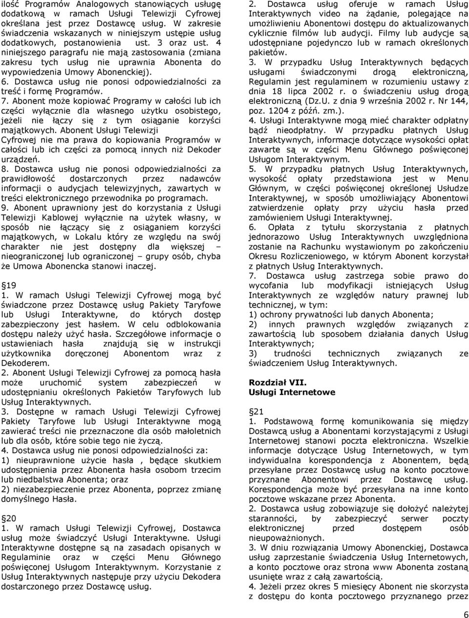 4 niniejszego paragrafu nie mają zastosowania (zmiana zakresu tych usług nie uprawnia Abonenta do wypowiedzenia Umowy Abonenckiej). 6.
