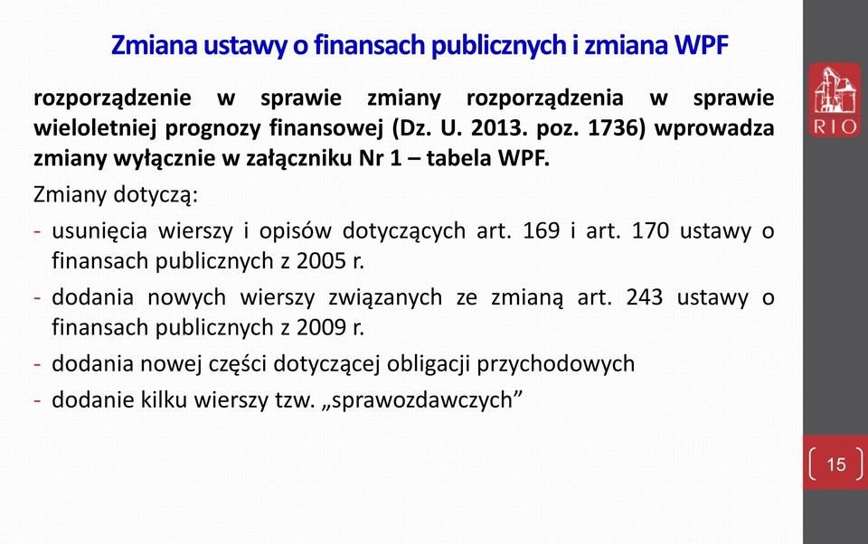 Zmiany dotyczą: - usunięcia wierszy i opisów dotyczących art. 169 i art. 170 ustawy o finansach publicznych z 2005 r.