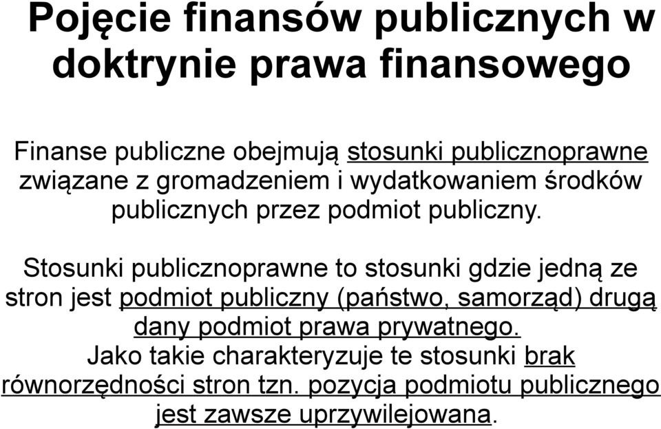 Stosunki publicznoprawne to stosunki gdzie jedną ze stron jest podmiot publiczny (państwo, samorząd) drugą dany