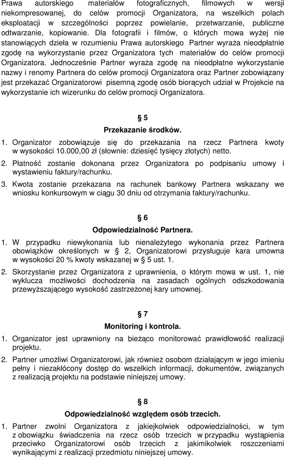 Dla fotografii i filmów, o których mowa wyżej nie stanowiących dzieła w rozumieniu Prawa autorskiego Partner wyraża nieodpłatnie zgodę na wykorzystanie przez Organizatora tych materiałów do celów