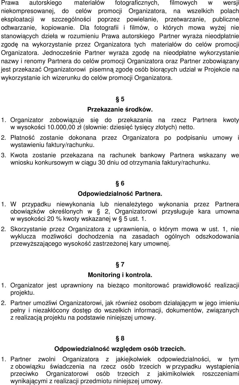 Dla fotografii i filmów, o których mowa wyżej nie stanowiących dzieła w rozumieniu Prawa autorskiego Partner wyraża nieodpłatnie zgodę na wykorzystanie przez Organizatora tych materiałów do celów