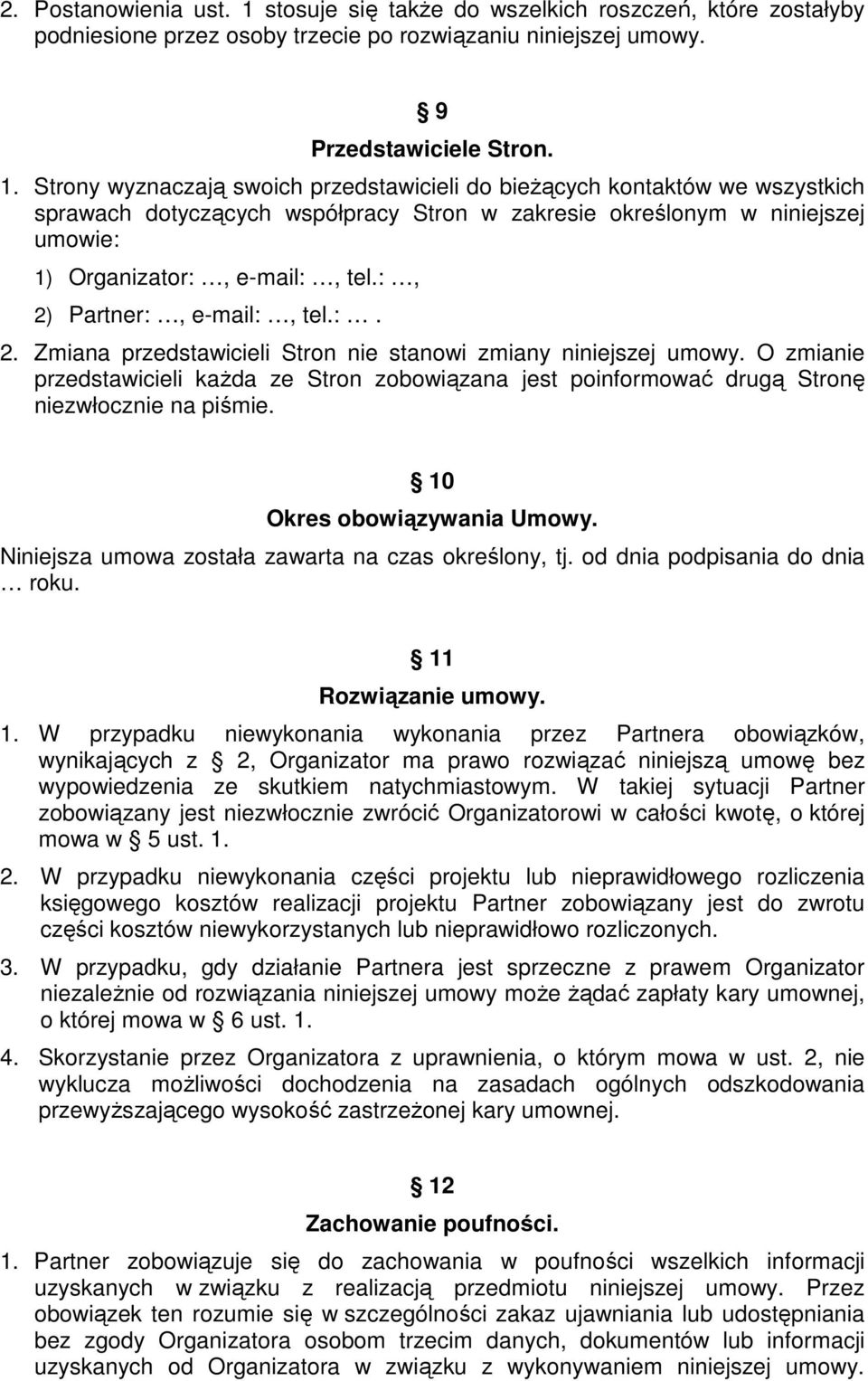 Strony wyznaczają swoich przedstawicieli do bieżących kontaktów we wszystkich sprawach dotyczących współpracy Stron w zakresie określonym w niniejszej umowie: 1) Organizator:, e-mail:, tel.