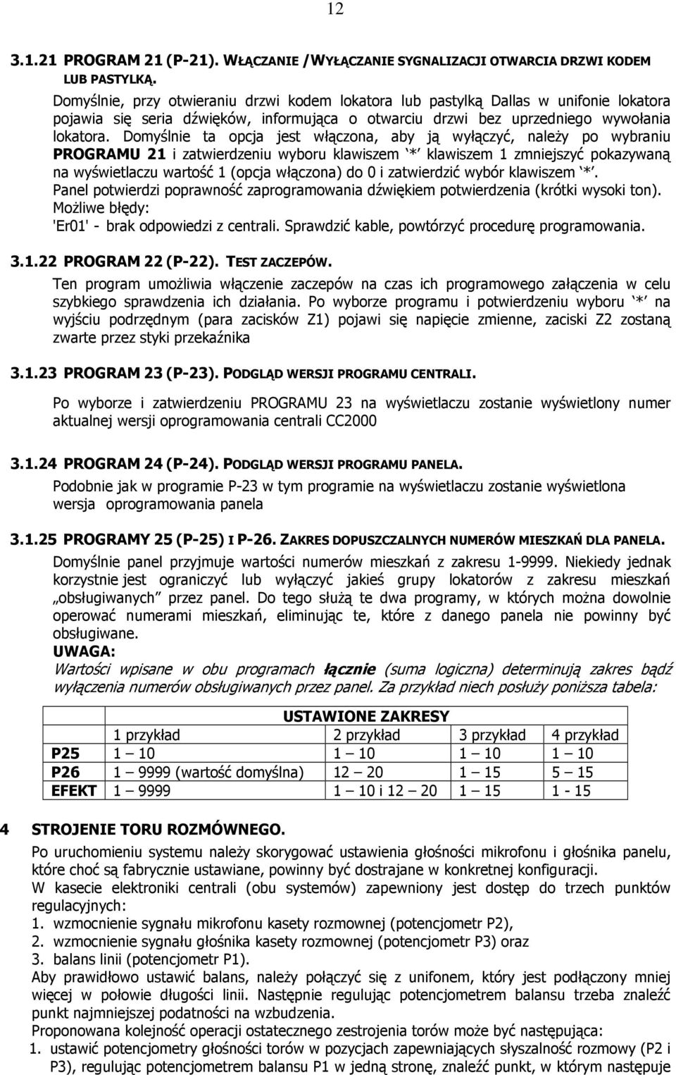 Domyślnie ta opcja jest włączona, aby ją wyłączyć, należy po wybraniu PROGRAMU 1 i zatwierdzeniu wyboru klawiszem * klawiszem 1 zmniejszyć pokazywaną na wyświetlaczu wartość 1 (opcja włączona) do 0 i