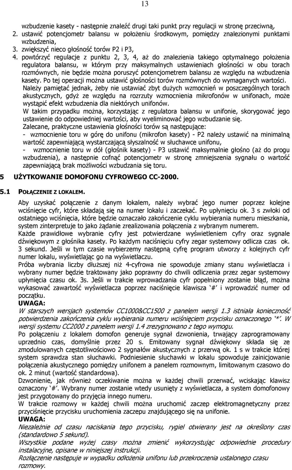 powtórzyć regulacje z punktu, 3, 4, aż do znalezienia takiego optymalnego położenia regulatora balansu, w którym przy maksymalnych ustawieniach głośności w obu torach rozmównych, nie będzie można