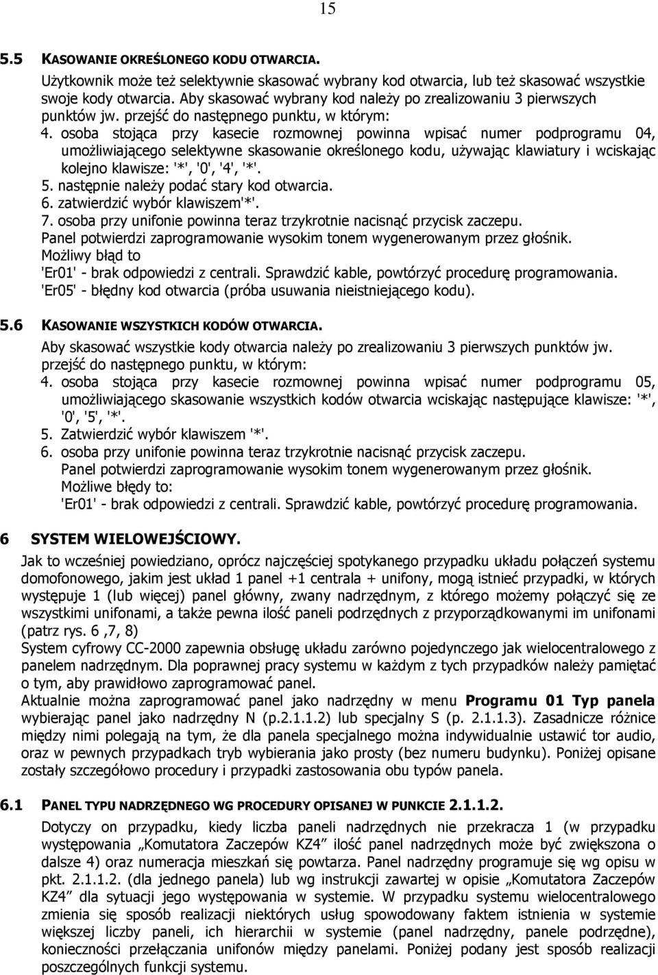 osoba stojąca przy kasecie rozmownej powinna wpisać numer podprogramu 04, umożliwiającego selektywne skasowanie określonego kodu, używając klawiatury i wciskając kolejno klawisze: '*', '0', '4', '*'.