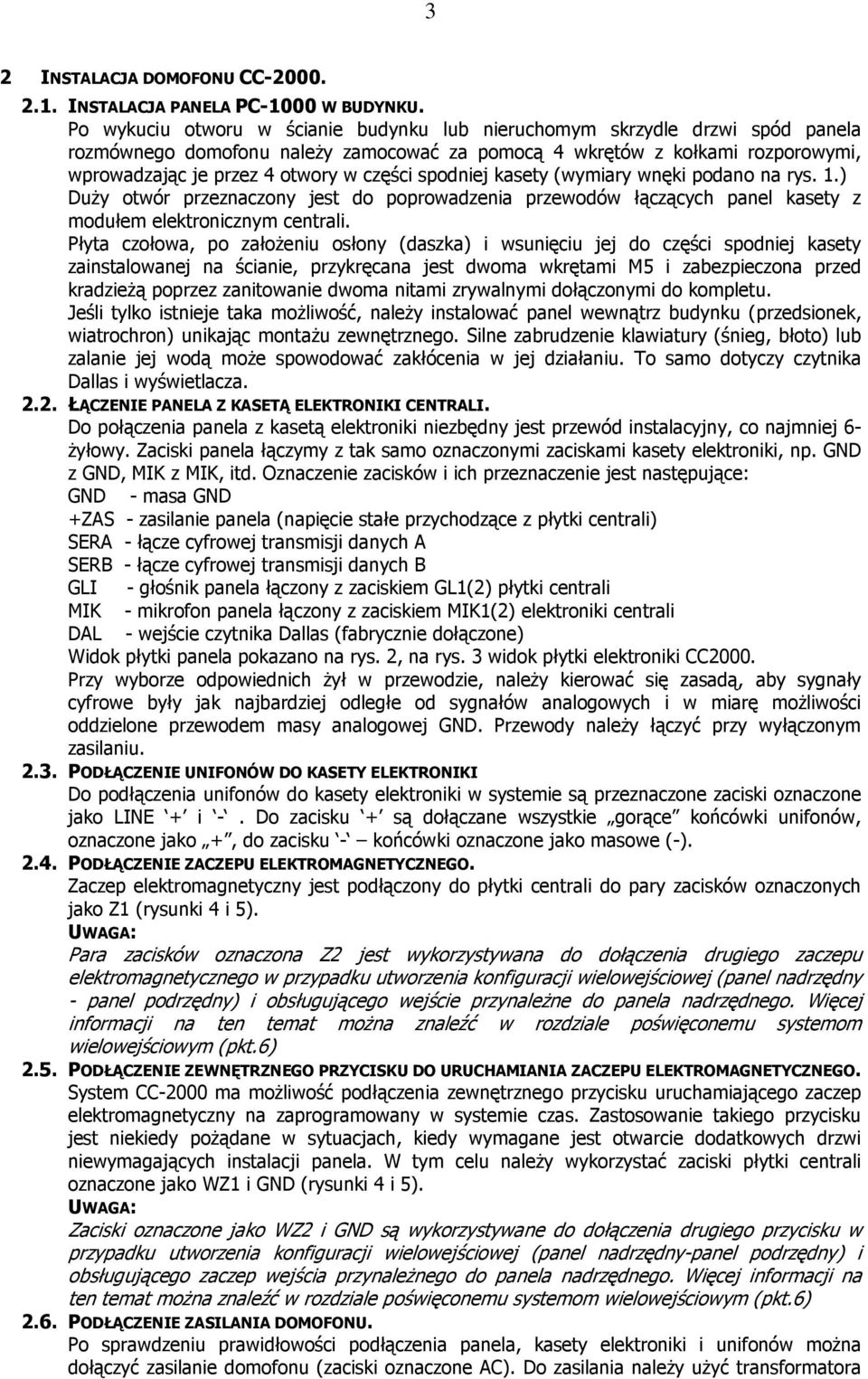 spodniej kasety (wymiary wnęki podano na rys. 1.) Duży otwór przeznaczony jest do poprowadzenia przewodów łączących panel kasety z modułem elektronicznym centrali.