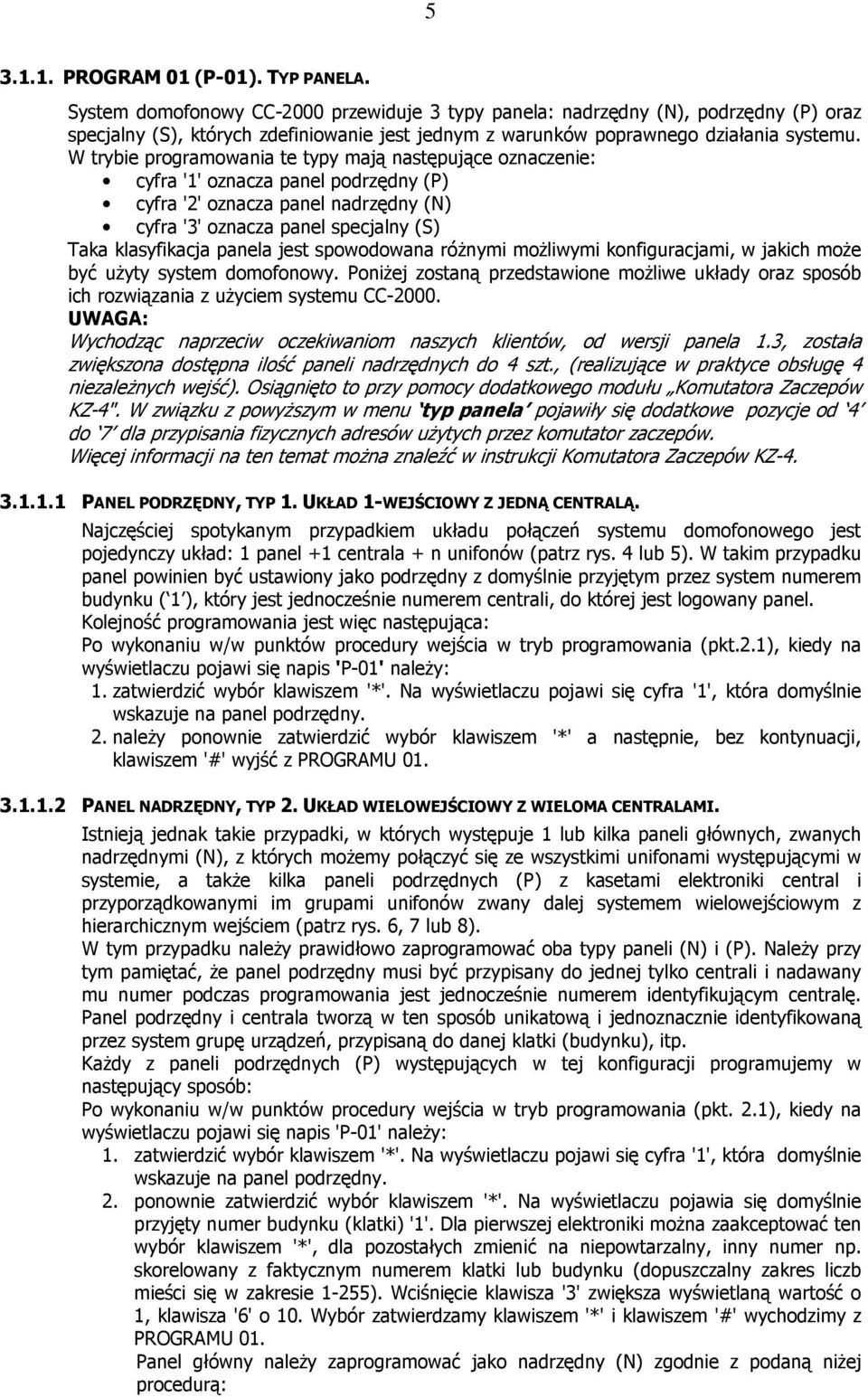 W trybie programowania te typy mają następujące oznaczenie: cyfra '1' oznacza panel podrzędny (P) cyfra '' oznacza panel nadrzędny (N) cyfra '3' oznacza panel specjalny (S) Taka klasyfikacja panela