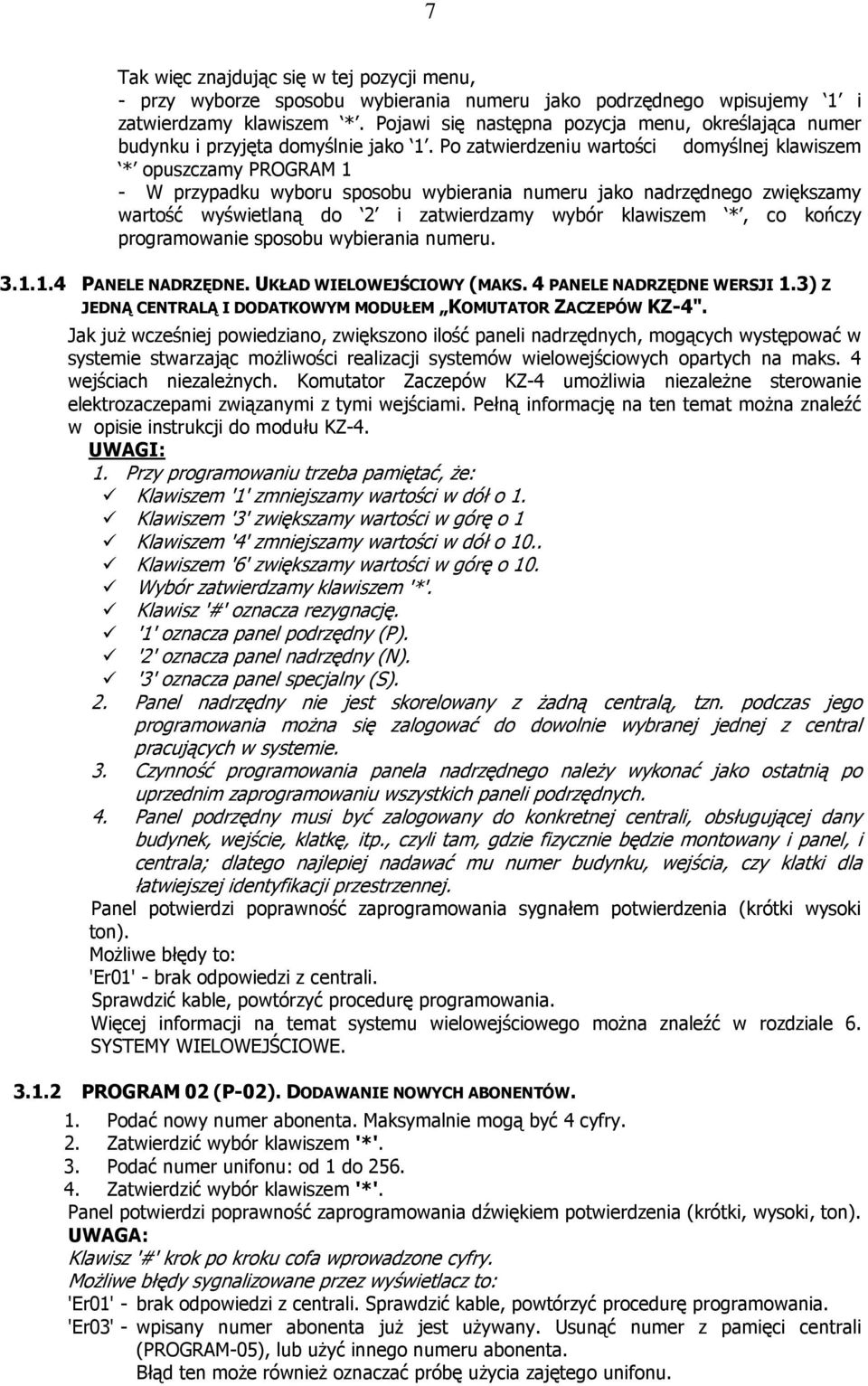 Po zatwierdzeniu wartości domyślnej klawiszem * opuszczamy PROGRAM 1 - W przypadku wyboru sposobu wybierania numeru jako nadrzędnego zwiększamy wartość wyświetlaną do i zatwierdzamy wybór klawiszem