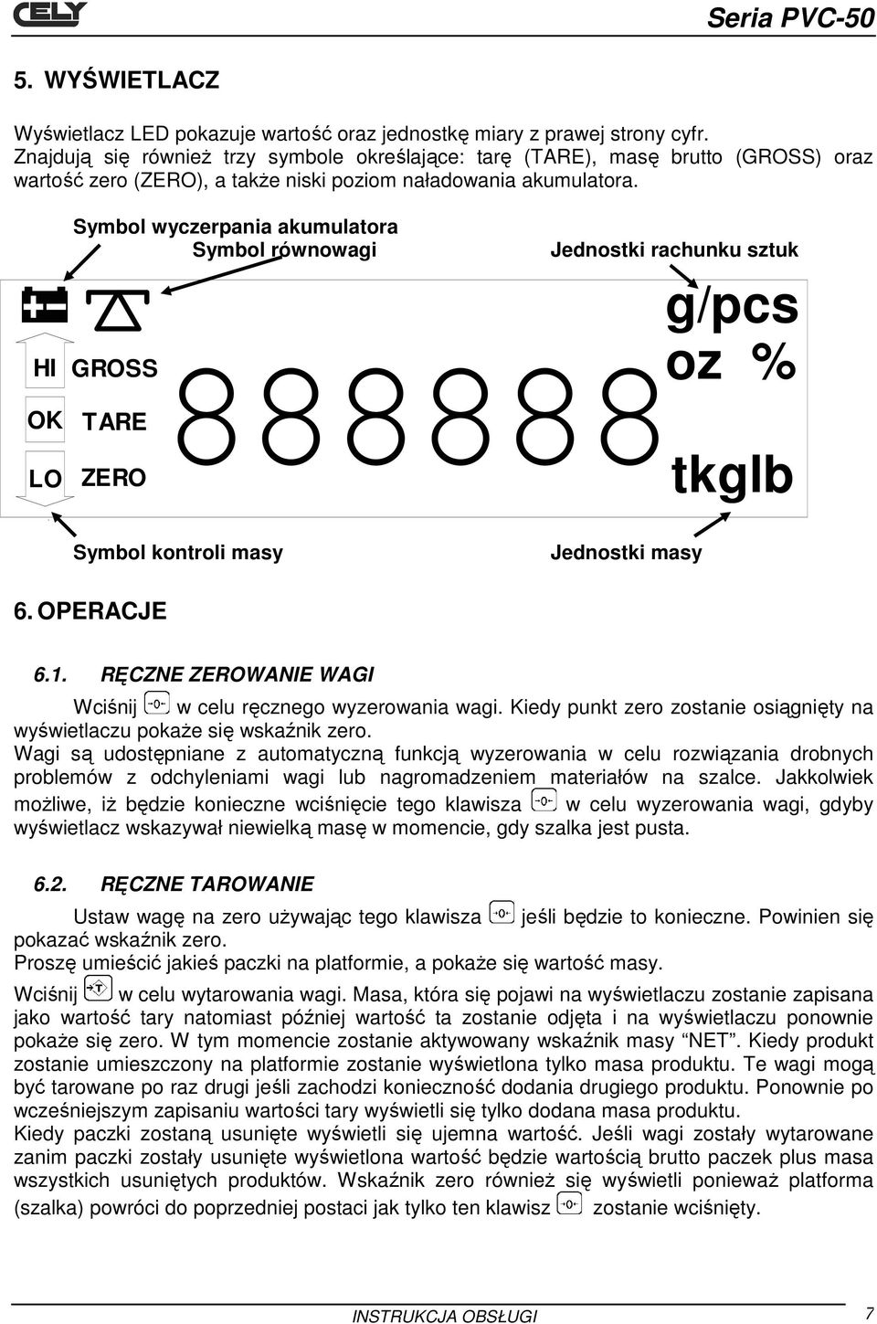 HI OK LO Symbol wyczerpania akumulatora Symbol równowagi Jednostki rachunku sztuk 888888 GROSS TARE ZERO g/pcs oz % tkglb Symbol kontroli masy Jednostki masy 6. OPERACJE 6.1.