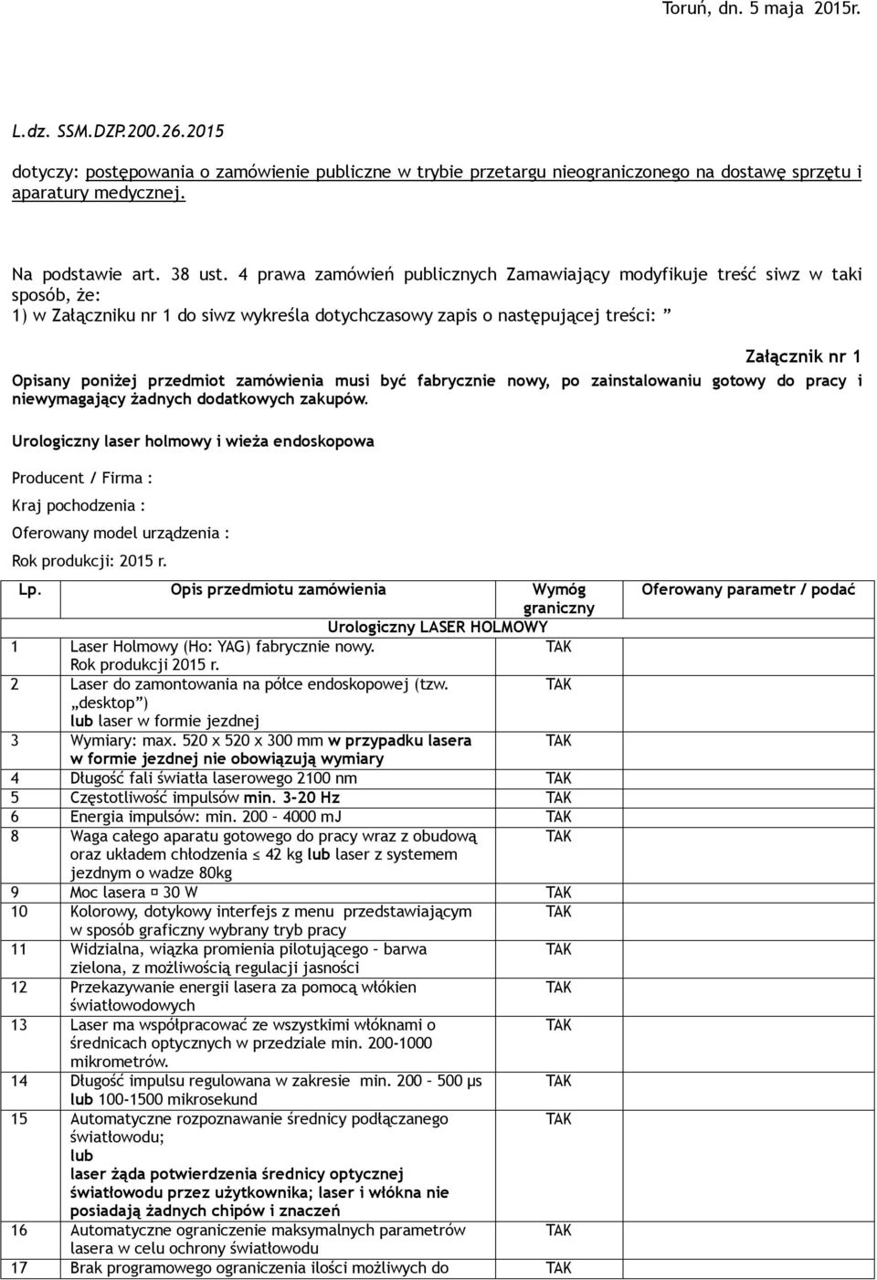 przedmiot zamówienia musi być fabrycznie nowy, po zainstalowaniu gotowy do pracy i niewymagający żadnych dodatkowych zakupów.