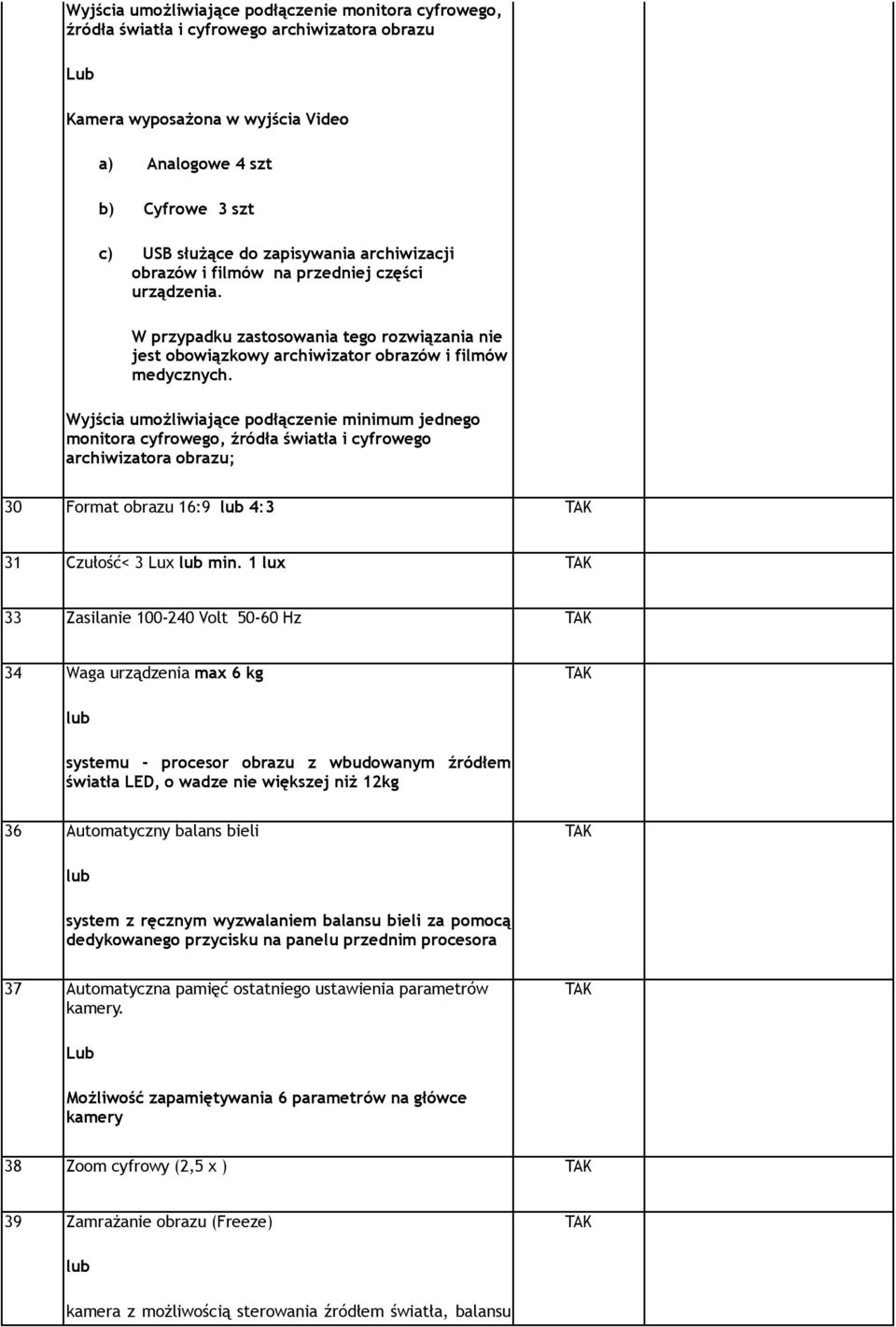 Wyjścia umożliwiające podłączenie minimum jednego monitora cyfrowego, źródła światła i cyfrowego archiwizatora obrazu; 30 Format obrazu 16:9 4:3 31 Czułość< 3 Lux min.