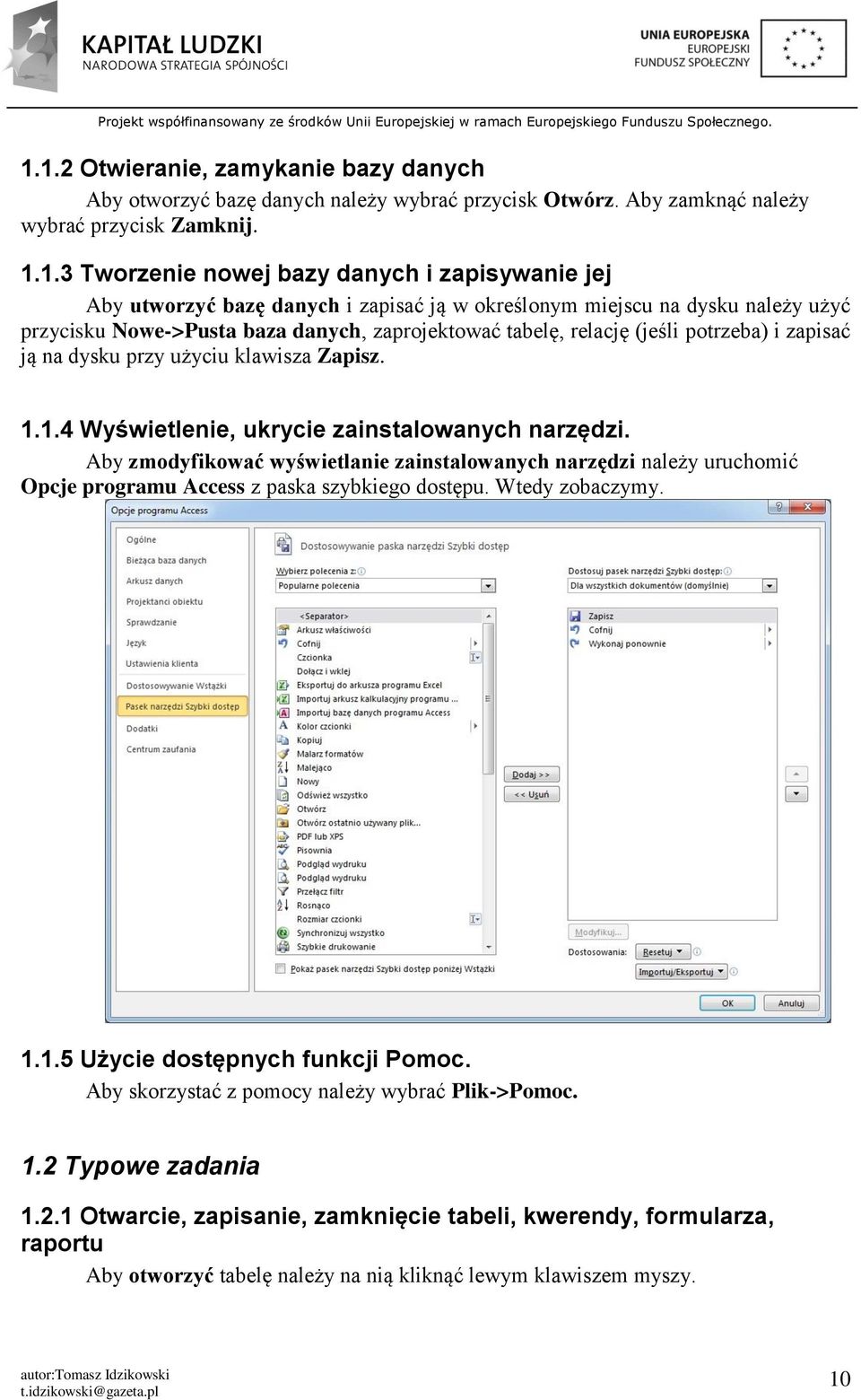 klawisza Zapisz. 1.1.4 Wyświetlenie, ukrycie zainstalowanych narzędzi. Aby zmodyfikować wyświetlanie zainstalowanych narzędzi należy uruchomić Opcje programu Access z paska szybkiego dostępu.