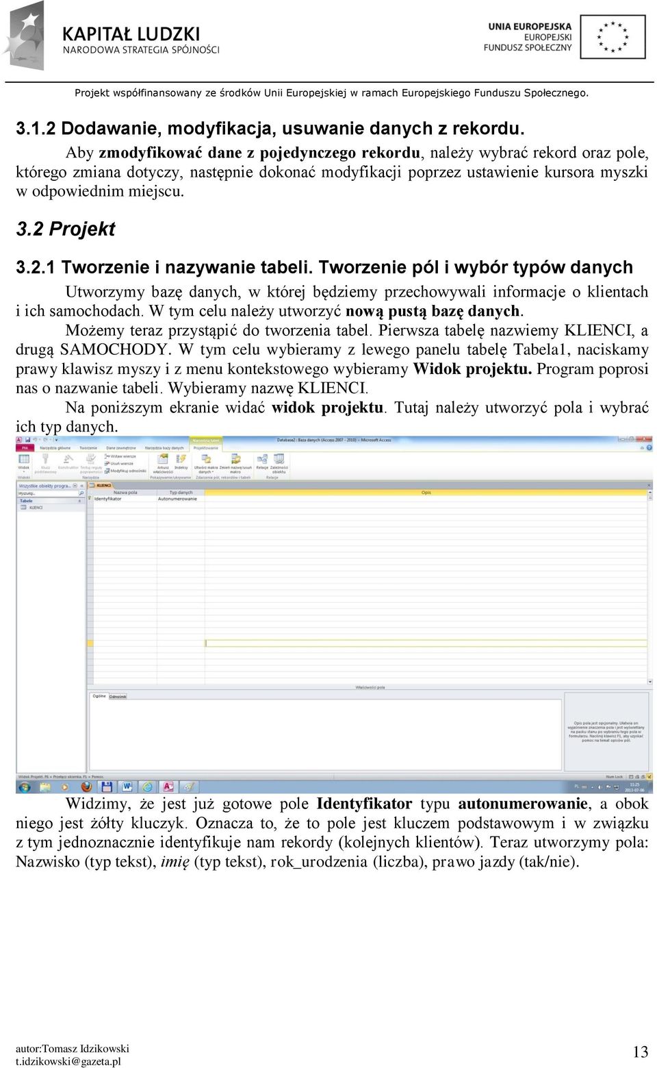 2 Projekt 3.2.1 Tworzenie i nazywanie tabeli. Tworzenie pól i wybór typów danych Utworzymy bazę danych, w której będziemy przechowywali informacje o klientach i ich samochodach.