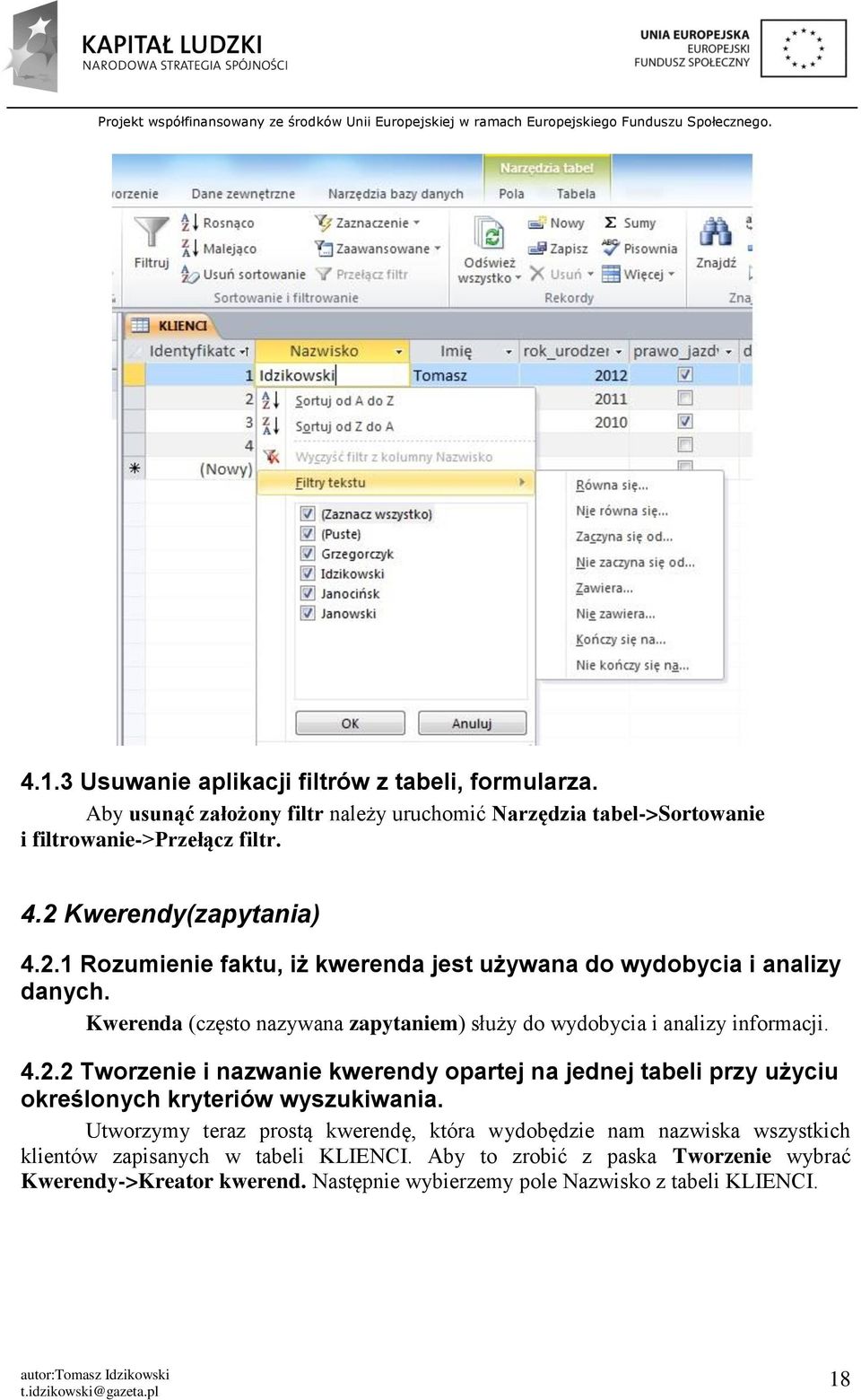 Kwerenda (często nazywana zapytaniem) służy do wydobycia i analizy informacji. 4.2.