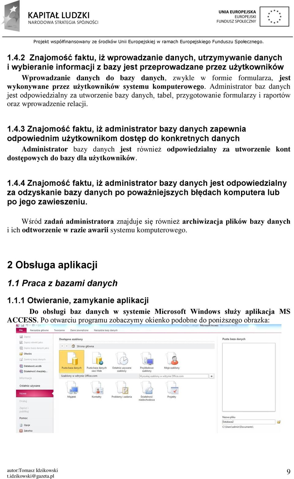 Administrator baz danych jest odpowiedzialny za utworzenie bazy danych, tabel, przygotowanie formularzy i raportów oraz wprowadzenie relacji. 1.4.