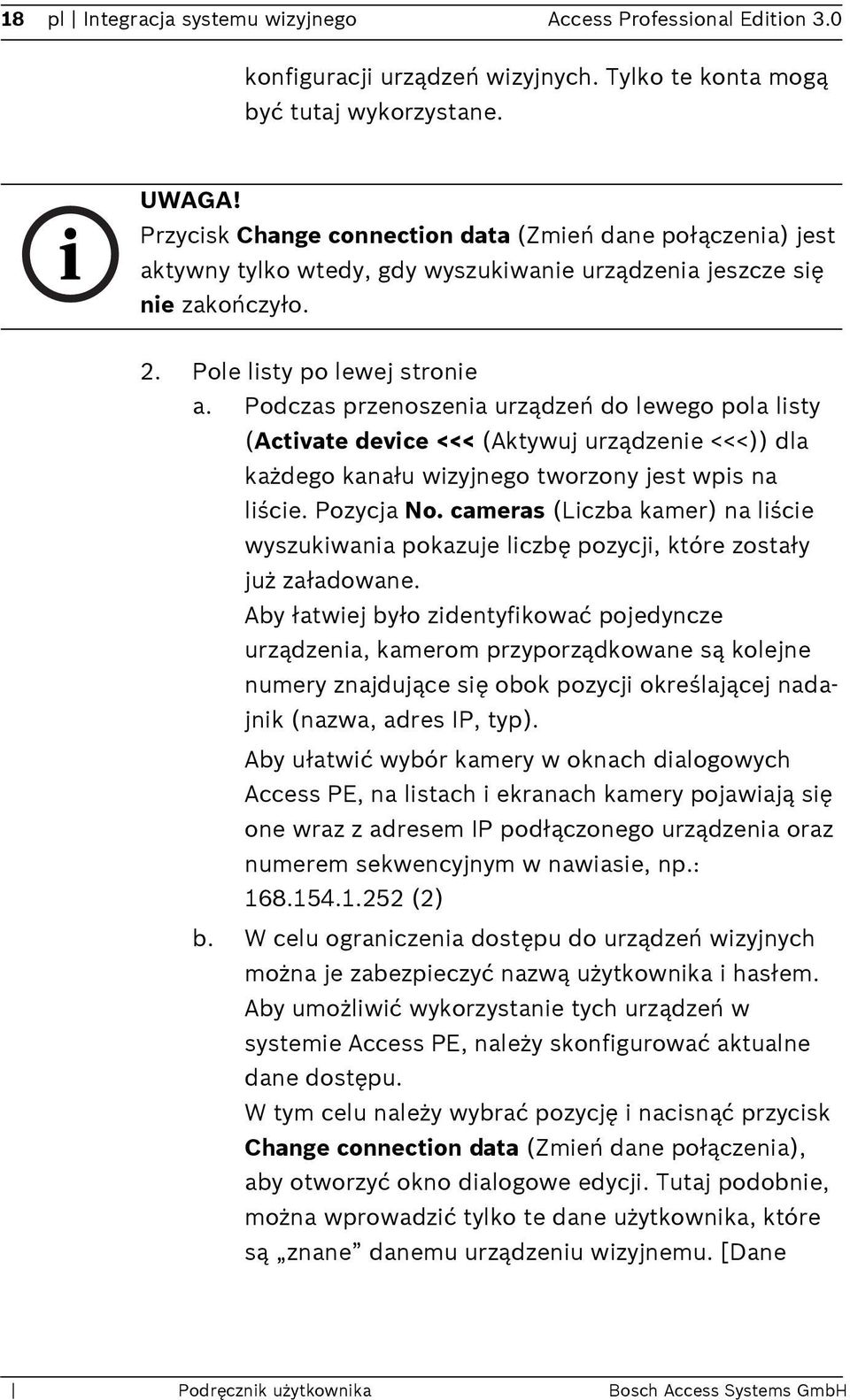 Podczas przenoszenia urządzeń do lewego pola listy (Activate device <<< (Aktywuj urządzenie <<<)) dla każdego kanału wizyjnego tworzony jest wpis na liście. Pozycja No.