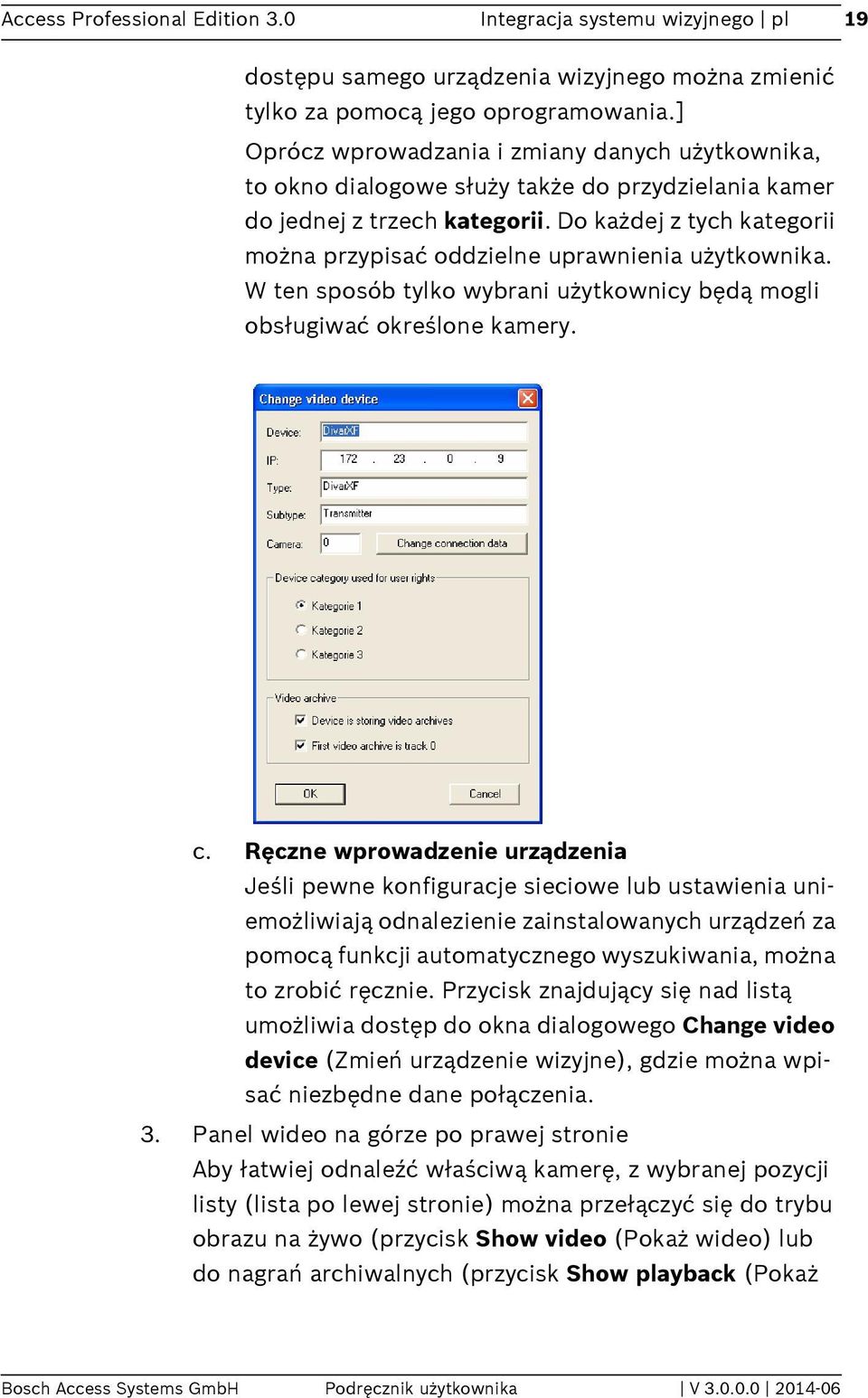 Do każdej z tych kategorii można przypisać oddzielne uprawnienia użytkownika. W ten sposób tylko wybrani użytkownicy będą mogli obsługiwać określone kamery. c.