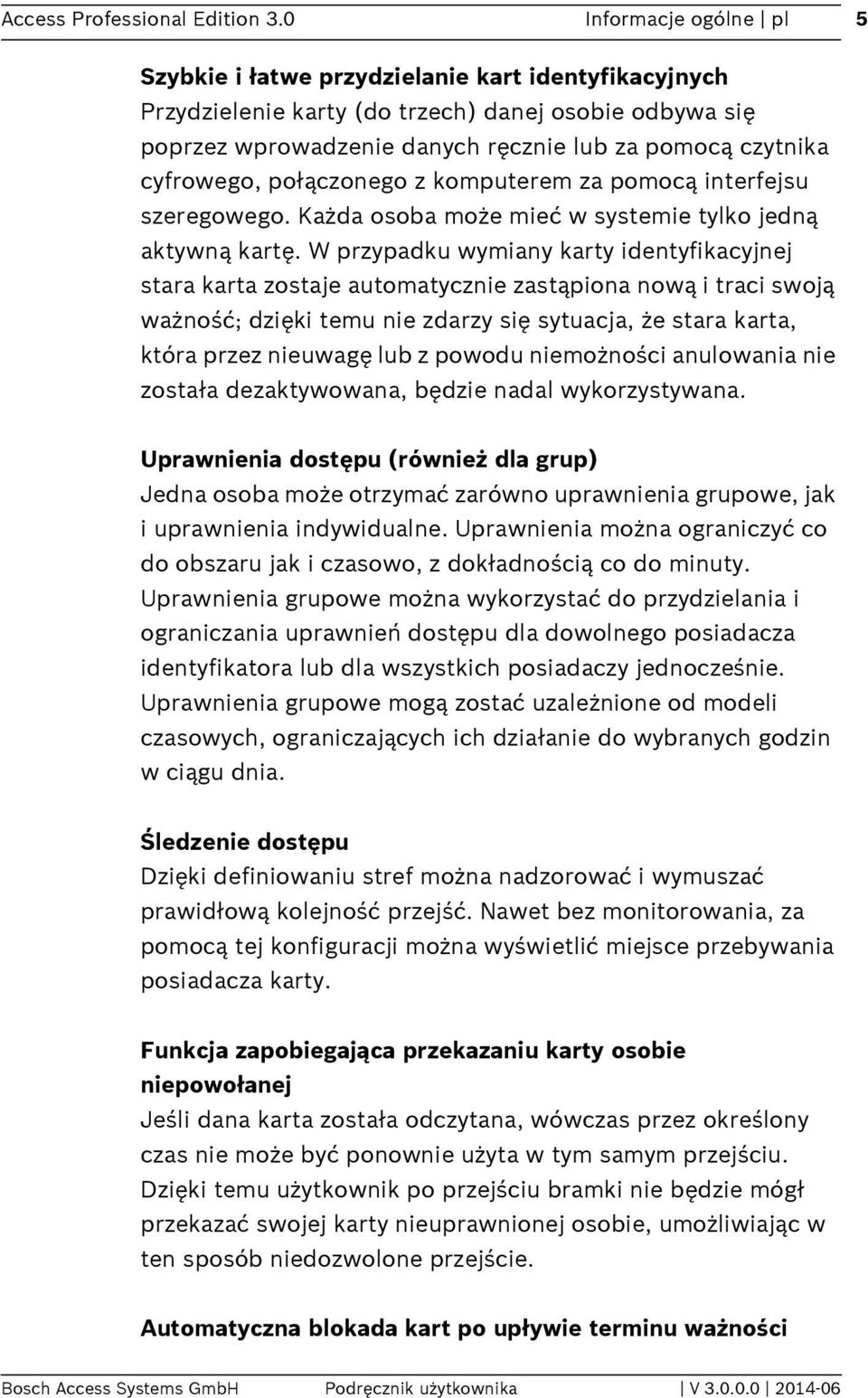 cyfrowego, połączonego z komputerem za pomocą interfejsu szeregowego. Każda osoba może mieć w systemie tylko jedną aktywną kartę.