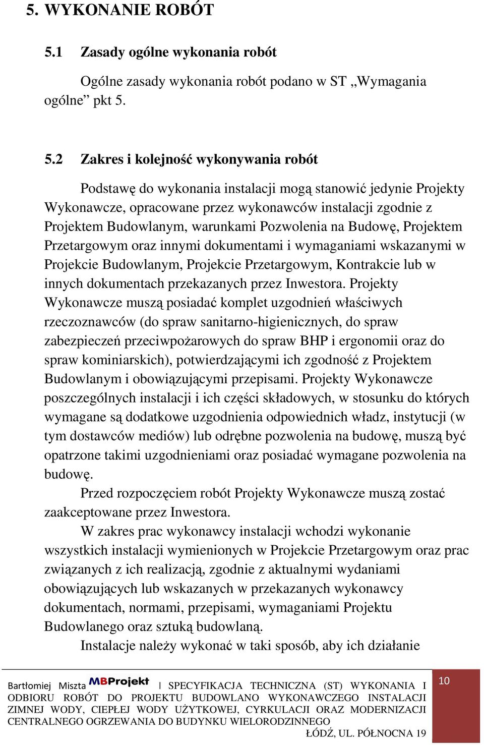 5.2 Zakres i kolejność wykonywania robót Podstawę do wykonania instalacji mogą stanowić jedynie Projekty Wykonawcze, opracowane przez wykonawców instalacji zgodnie z Projektem Budowlanym, warunkami