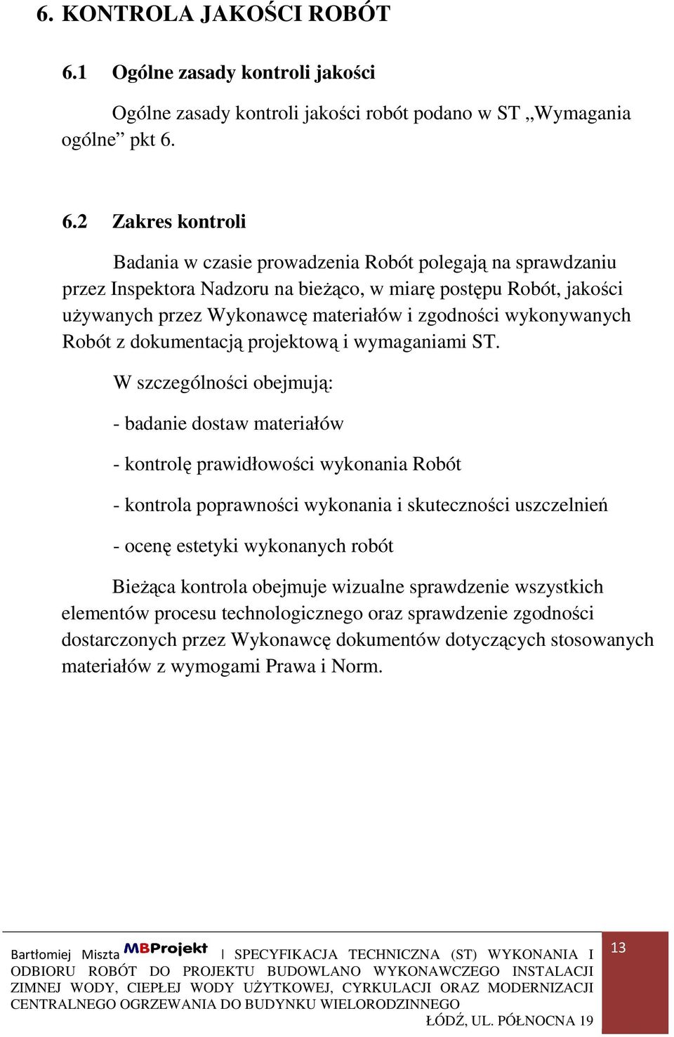 6.2 Zakres kontroli Badania w czasie prowadzenia Robót polegają na sprawdzaniu przez Inspektora Nadzoru na bieżąco, w miarę postępu Robót, jakości używanych przez Wykonawcę materiałów i zgodności