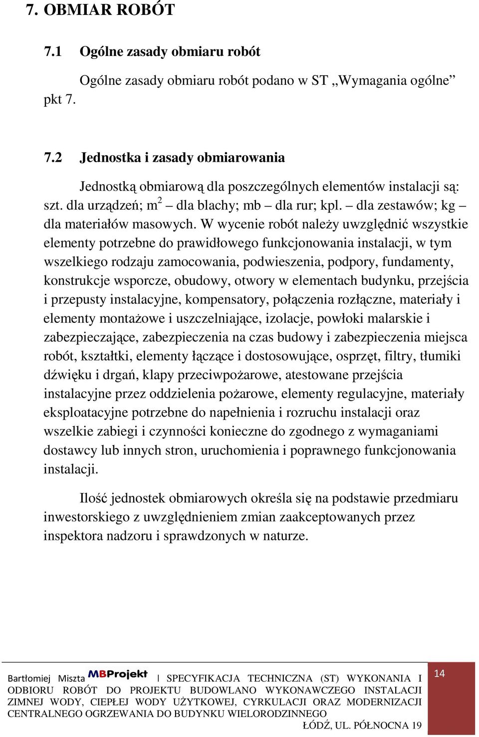 W wycenie robót należy uwzględnić wszystkie elementy potrzebne do prawidłowego funkcjonowania instalacji, w tym wszelkiego rodzaju zamocowania, podwieszenia, podpory, fundamenty, konstrukcje