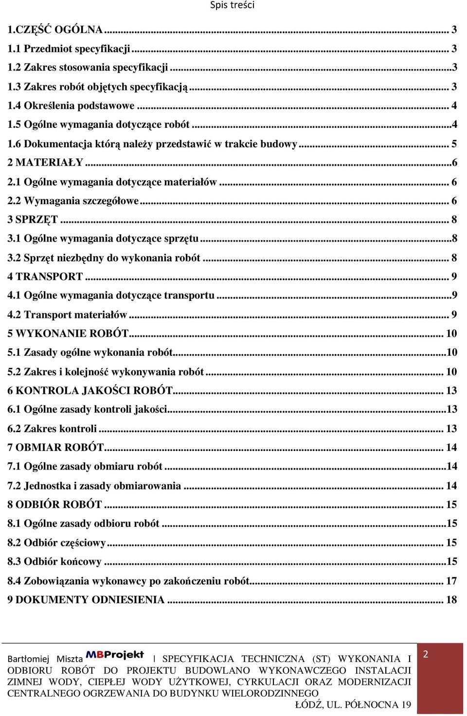 .. 6 3 SPRZĘT... 8 3.1 Ogólne wymagania dotyczące sprzętu...8 3.2 Sprzęt niezbędny do wykonania robót... 8 4 TRANSPORT... 9 4.1 Ogólne wymagania dotyczące transportu...9 4.2 Transport materiałów.