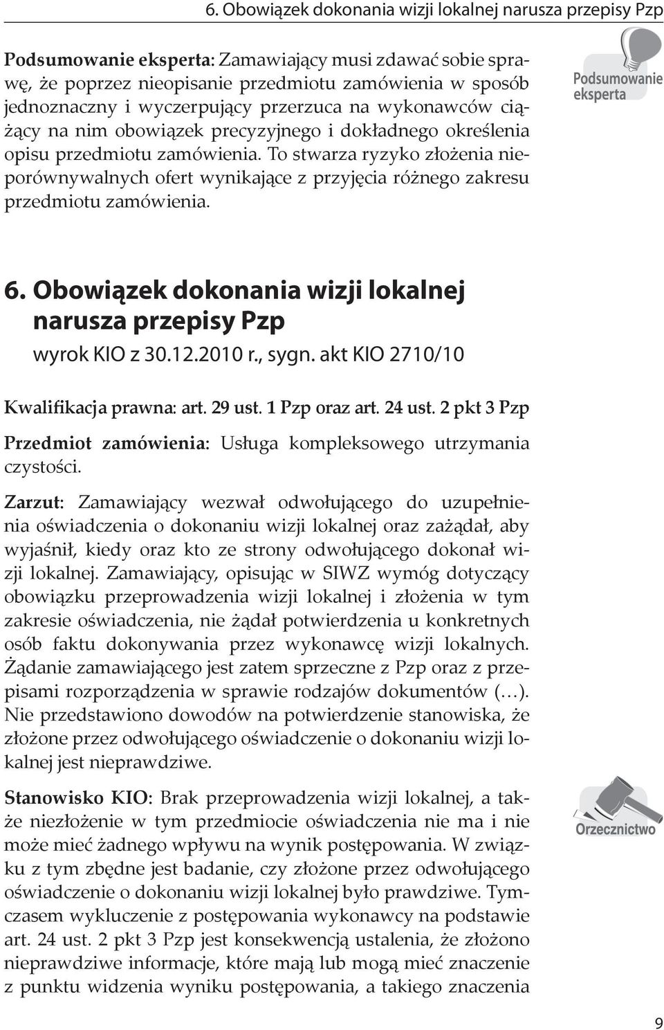 To stwarza ryzyko złożenia nieporównywalnych ofert wynikające z przyjęcia różnego zakresu przedmiotu zamówienia. 6. Obowiązek dokonania wizji lokalnej narusza przepisy Pzp wyrok KIO z 30.12.2010 r.