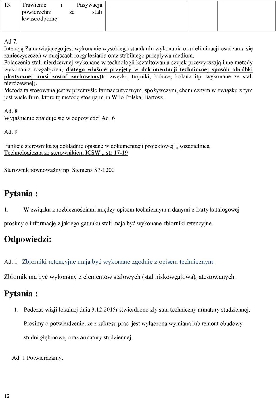 Połączenia stali nierdzewnej wykonane w technologii kształtowania szyjek przewyższają inne metody wykonania rozgałęzień, dlatego właśnie przyjęty w dokumentacji technicznej sposób obróbki plastycznej