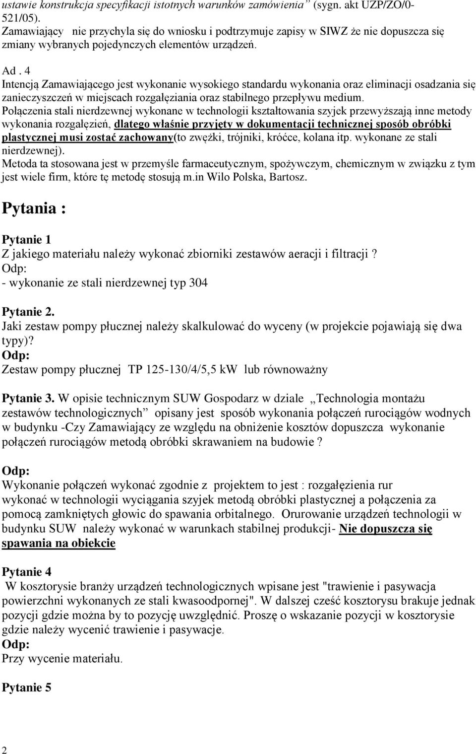 4 Intencją Zamawiającego jest wykonanie wysokiego standardu wykonania oraz eliminacji osadzania się zanieczyszczeń w miejscach rozgałęziania oraz stabilnego przepływu medium.