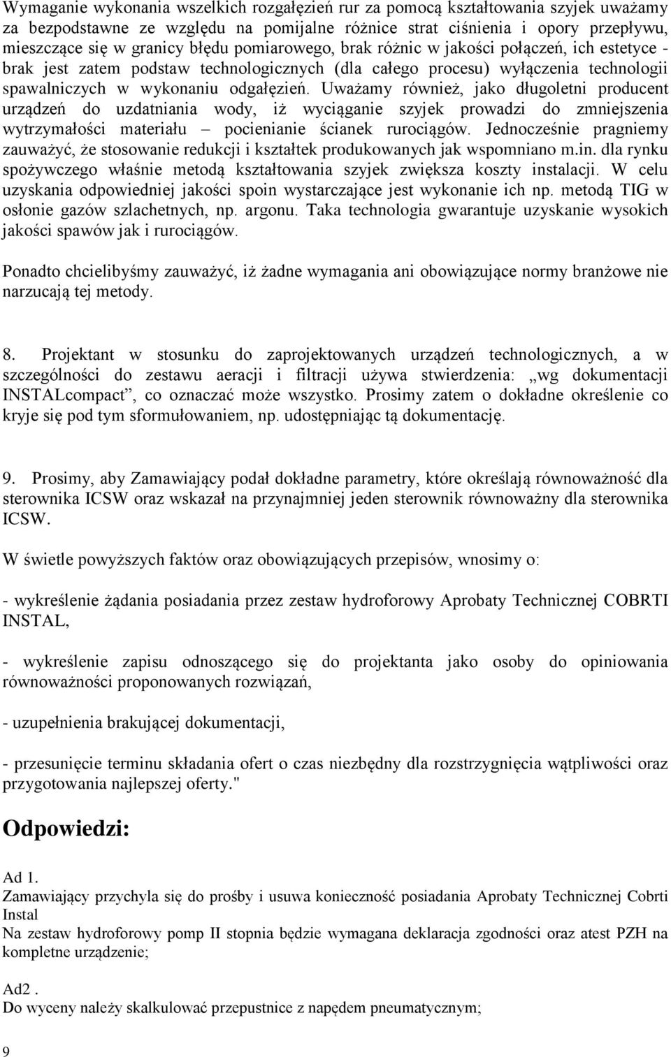 Uważamy również, jako długoletni producent urządzeń do uzdatniania wody, iż wyciąganie szyjek prowadzi do zmniejszenia wytrzymałości materiału pocienianie ścianek rurociągów.